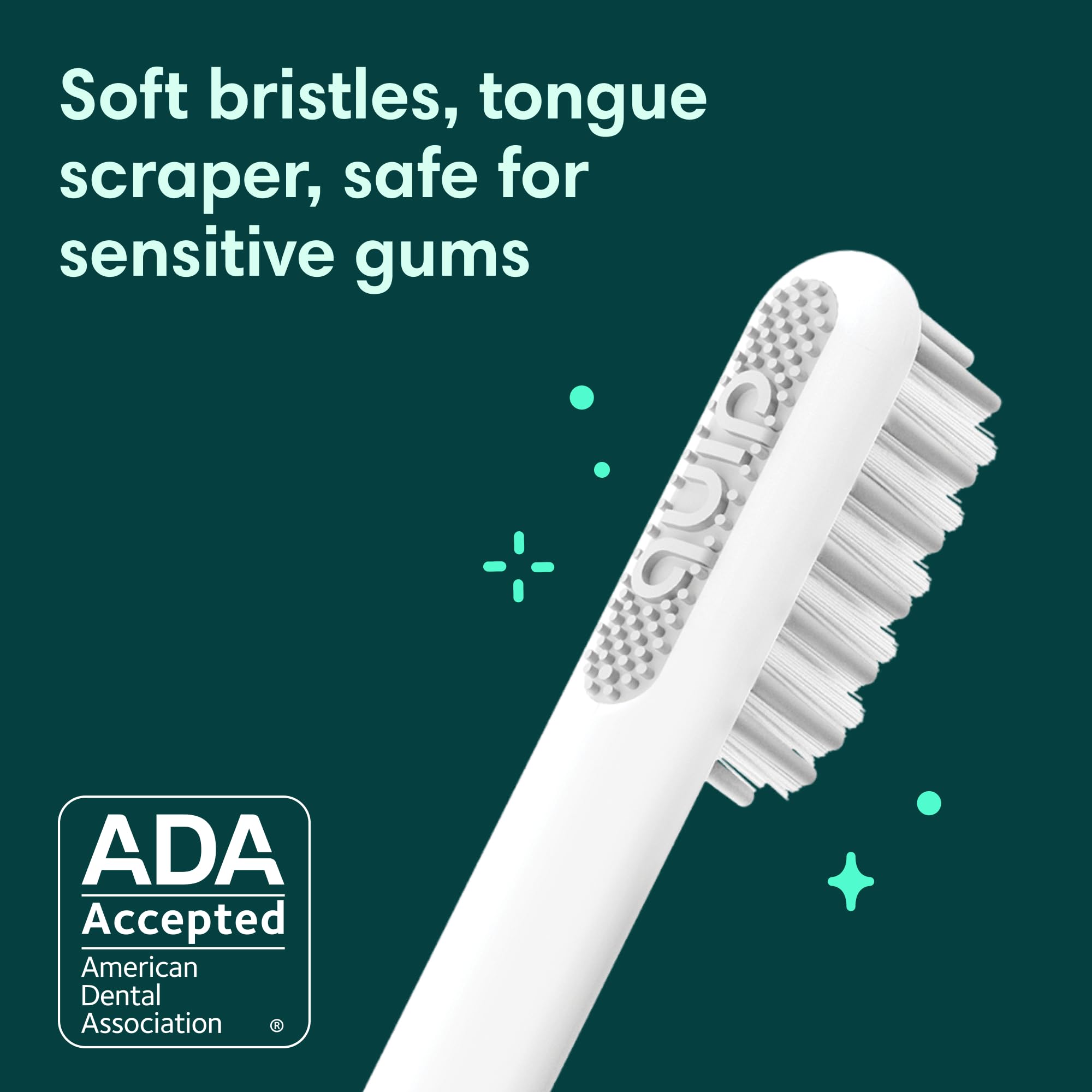 Soft bristles, tongue scraper, safe for sensitive gums

ADA Accepted
American Dental Association