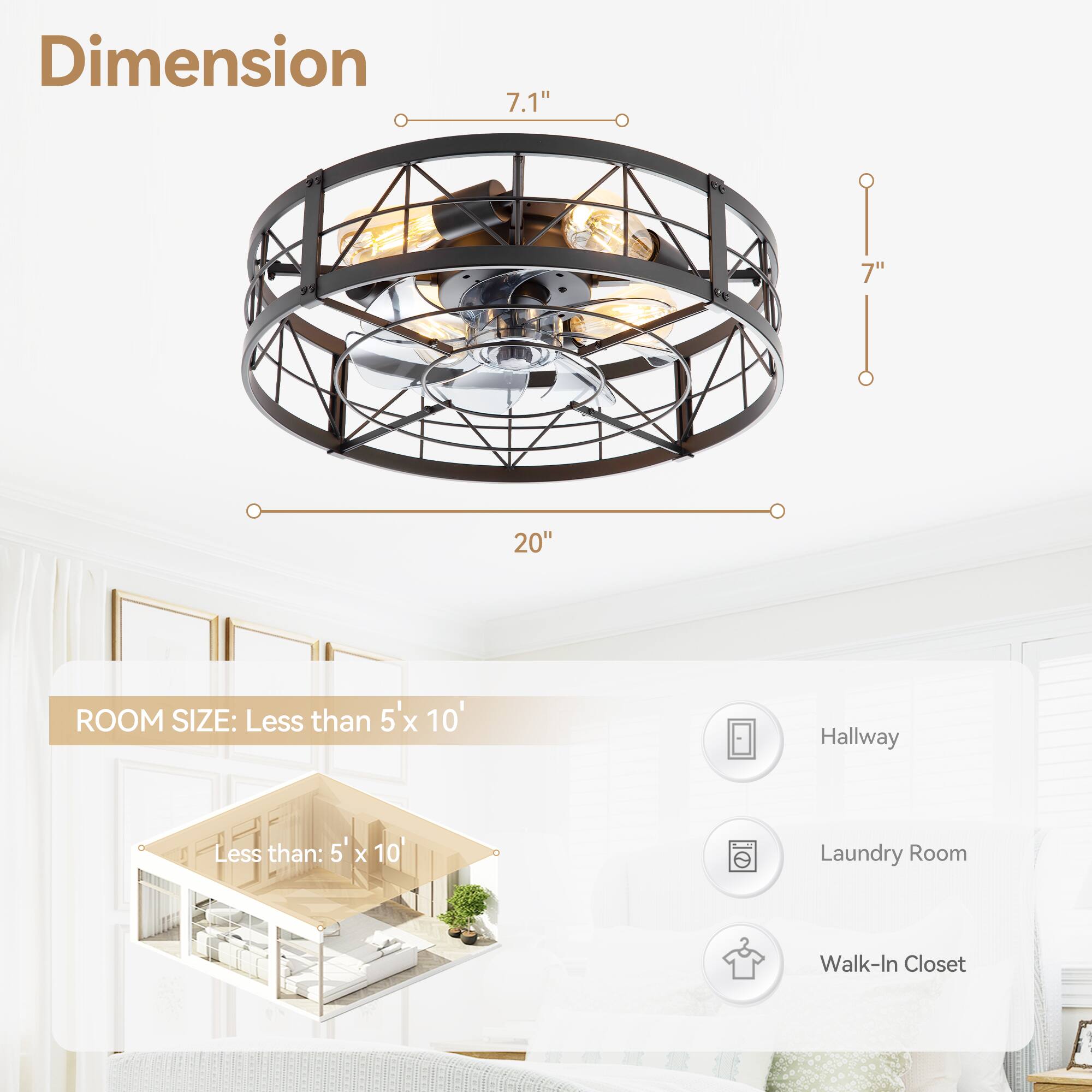 Dimension 7.1" 7" 20" ROOM SIZE: Less than 5'x 10' Hallway Laundry Room Walk-In Closet