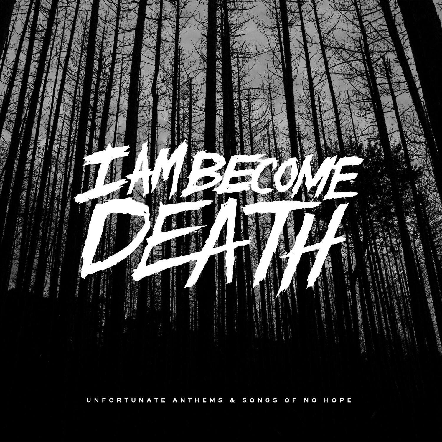 I AM BECOME DEATH

UNFORTUNATE ANTHEMS & SONGS OF NO HOPE