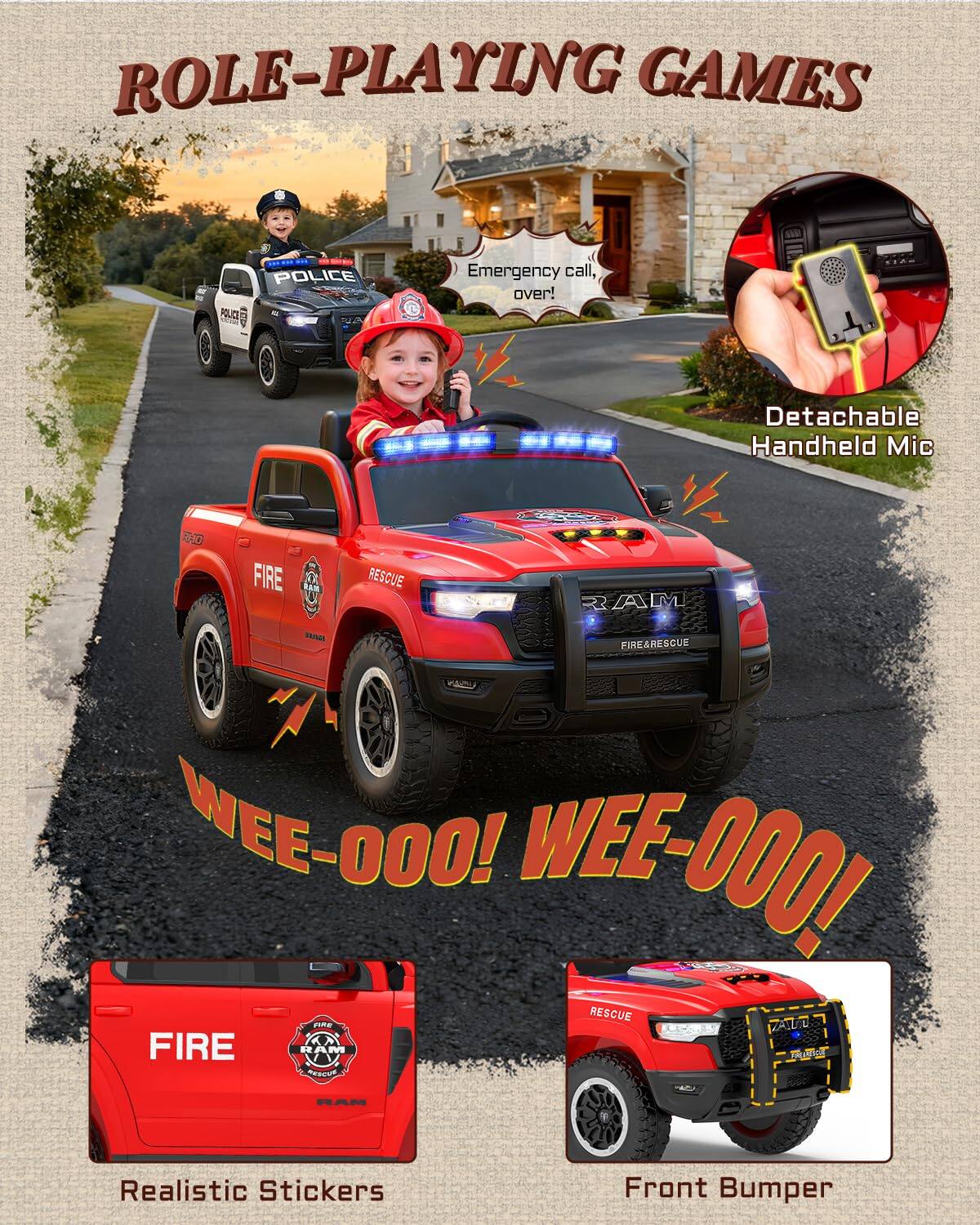 ROLE-PLAYING GAMES

Emergency call, over!

Detachable Handheld Mic

WEE-OOO! WEE-OOO!

FIRE & RESCUE

Realistic Stickers

Front Bumper