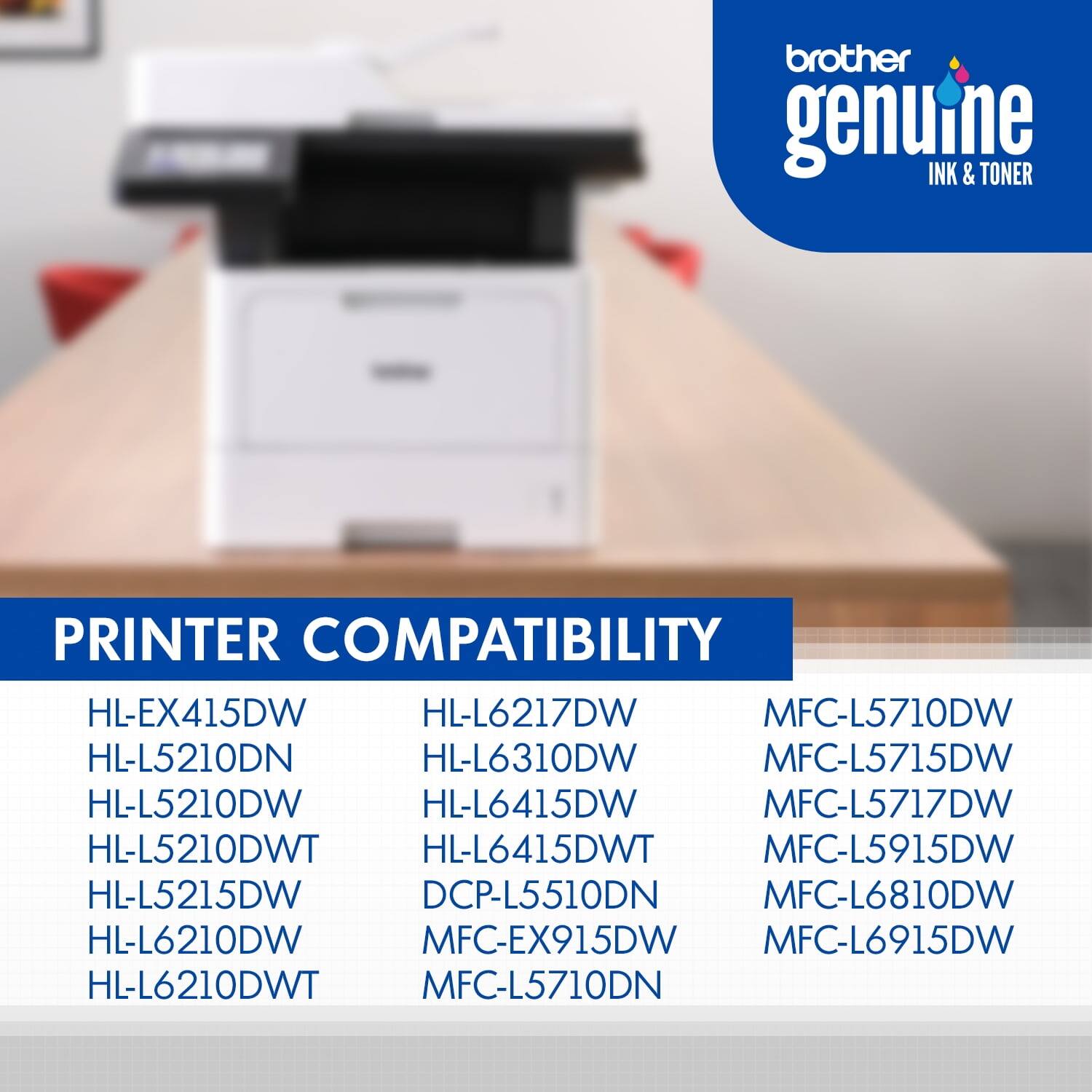 Sure, here is the corrected and grouped text:

**Printer Compatibility**

- HL-EX415DW
- HL-L5210DN
- HL-L5210DW
- HL-L5210DWT
- HL-L5215DW
- HL-L6210DW
- HL-L6210DWT
- HL-L6217DW
- HL-L6310DW
- HL-L6415DW
- HL-L6415DWT
- DCP-L5510DN
- MFC-EX915DW
- MFC-L5710DW
- MFC-L5715DW
- MFC-L5717DW
- MFC-L5915DW
- MFC-L6810DW
- MFC-L6915DW
- MFC-L5710DN