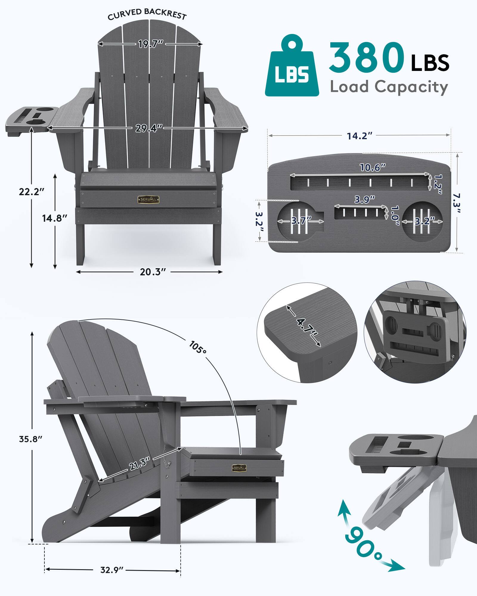 CURVED BACKREST 19.7" 29.4"  
380 LBS Load Capacity  
22.2" 14.8"  
3.2"  
3.7"  
10.6" 3.9" 1.0"  
1.2" 3.2  
7.3"  
20.3"  
105  
35.8"  
21.3"  
32.9"  
90