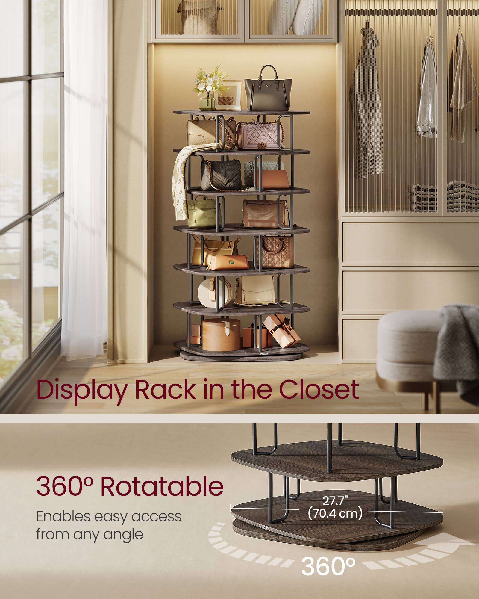 Display Rack in the Closet

360° Rotatable  
Enables easy access from any angle

27.7" (70.4 cm)