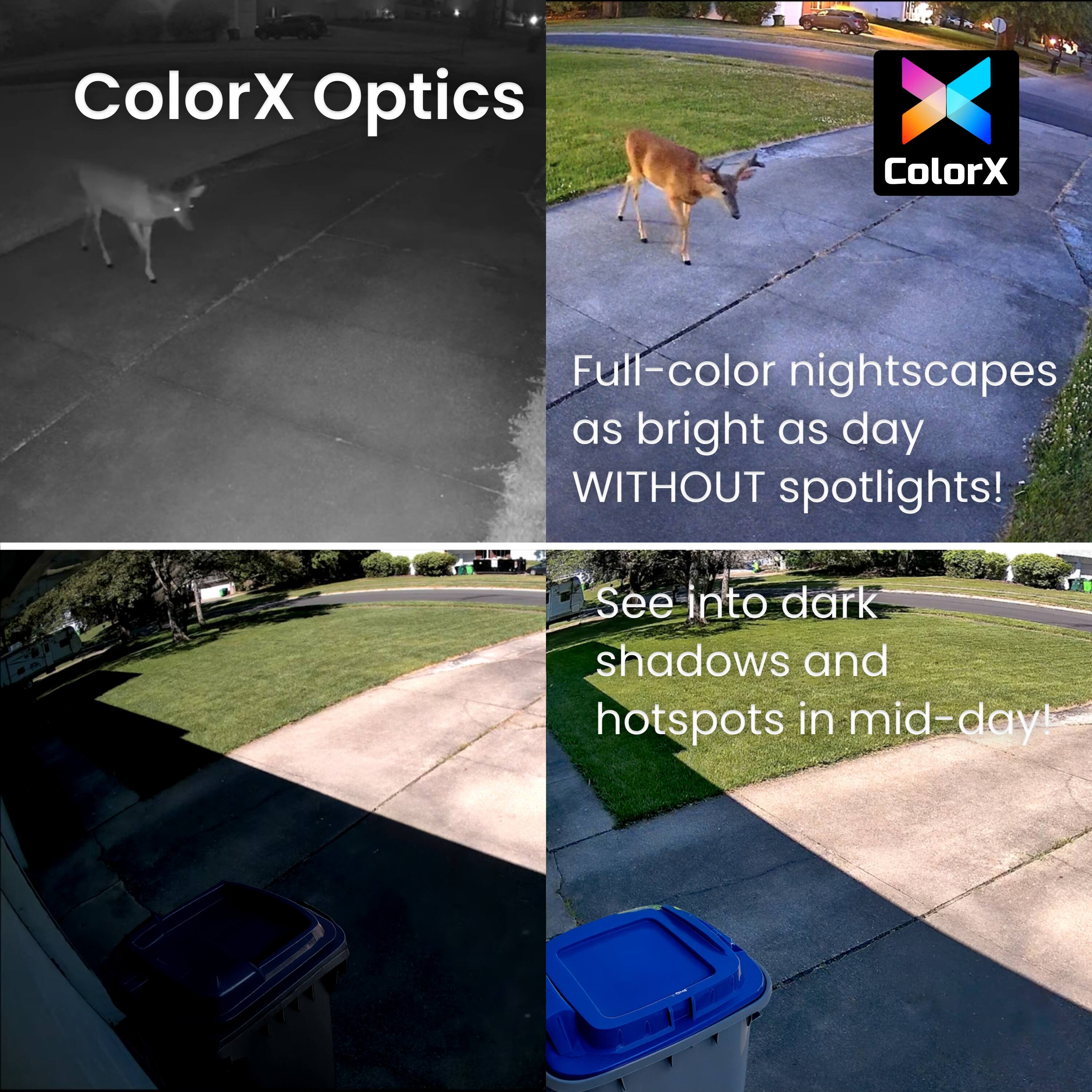 ColorX Optics

Full-color nightscapes as bright as day WITHOUT spotlights!

See into dark shadows and hotspots in mid-day!