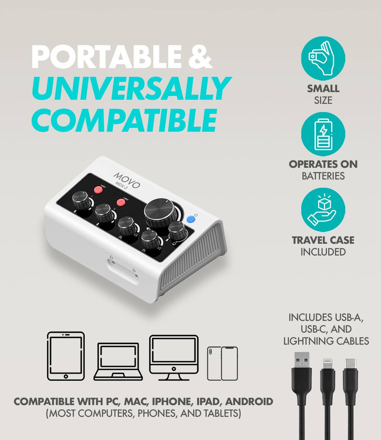 PORTABLE & UNIVERSALLY COMPATIBLE

- SMALL SIZE
- OPERATES ON BATTERIES
- TRAVEL CASE INCLUDED
- INCLUDES USB-A, USB-C, AND LIGHTNING CABLES
- COMPATIBLE WITH PC, MAC, IPHONE, IPAD, ANDROID (MOST COMPUTERS, PHONES, AND TABLETS)