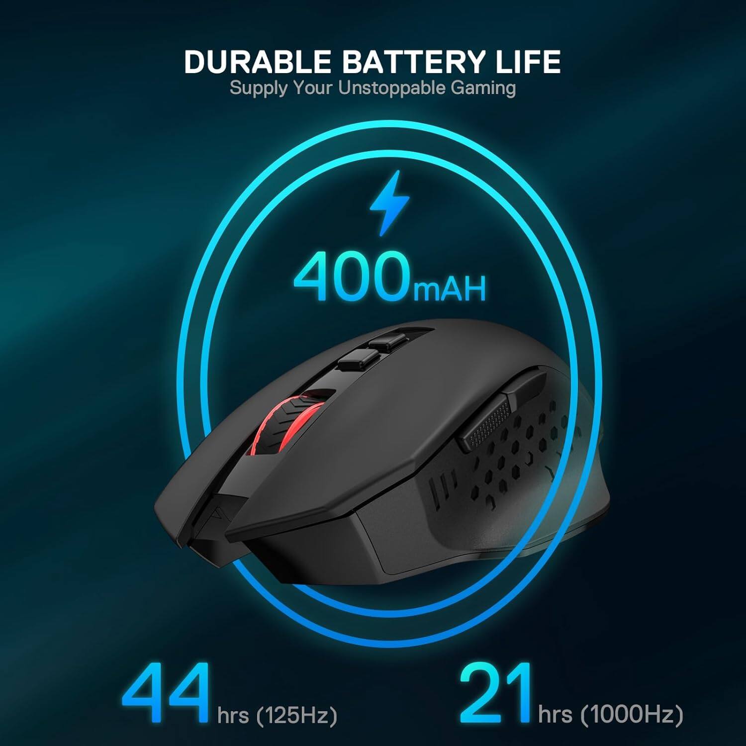 DURABLE BATTERY LIFE  
Supply Your Unstoppable Gaming  

400 mAh  
44 hrs (125Hz)  
21 hrs (1000Hz)