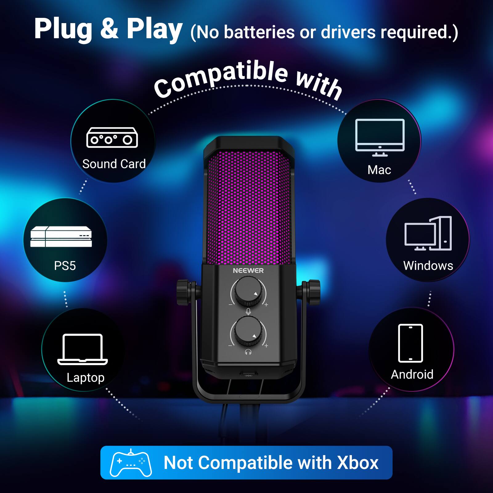 Plug & Play (No batteries or drivers required.)  
Compatible with:  
- Sound Card  
- Mac  
- PS5  
- Windows  
- Laptop  
- Android  
Not Compatible with Xbox