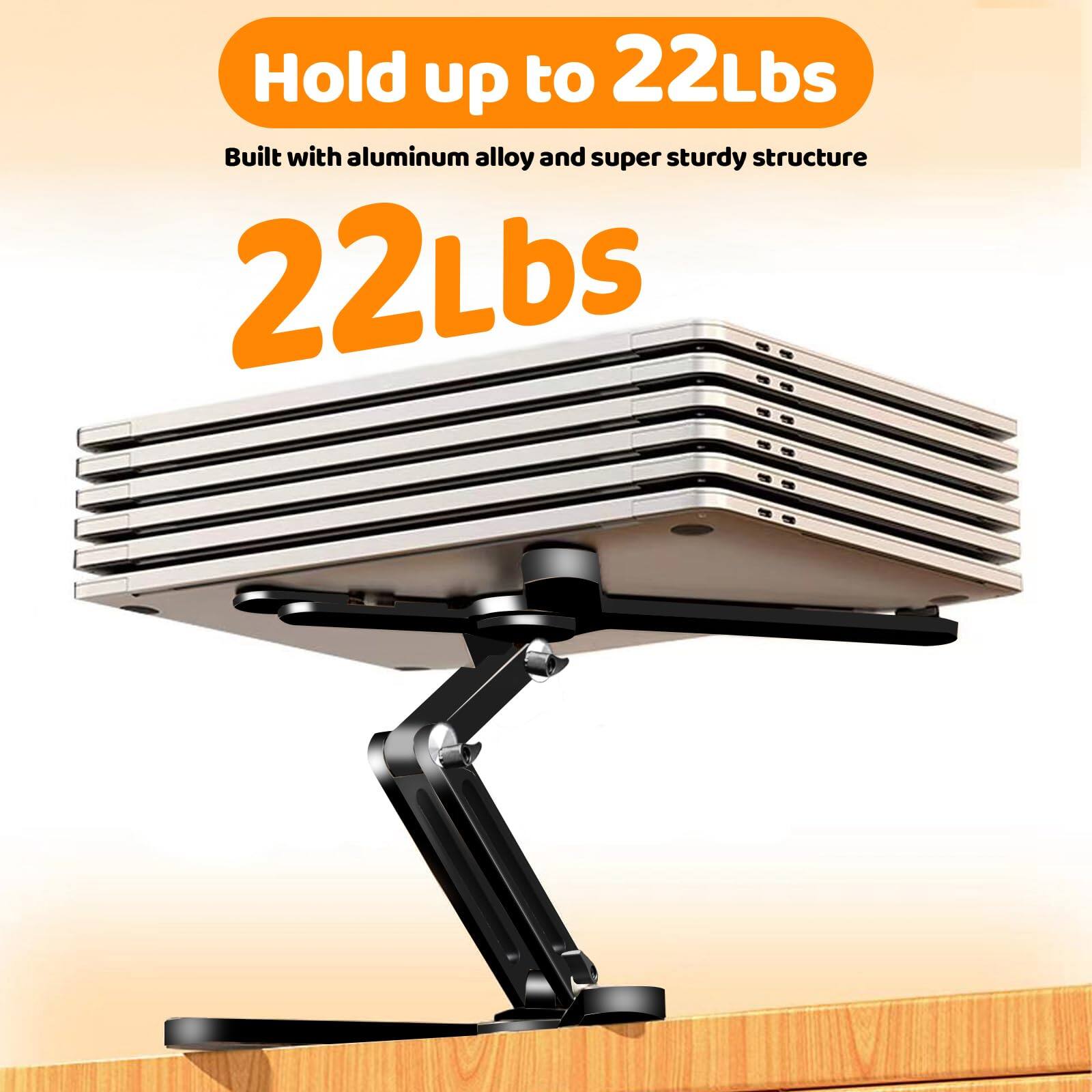 Hold up to 22Lbs  
Built with aluminum alloy and super sturdy structure  
22Lbs