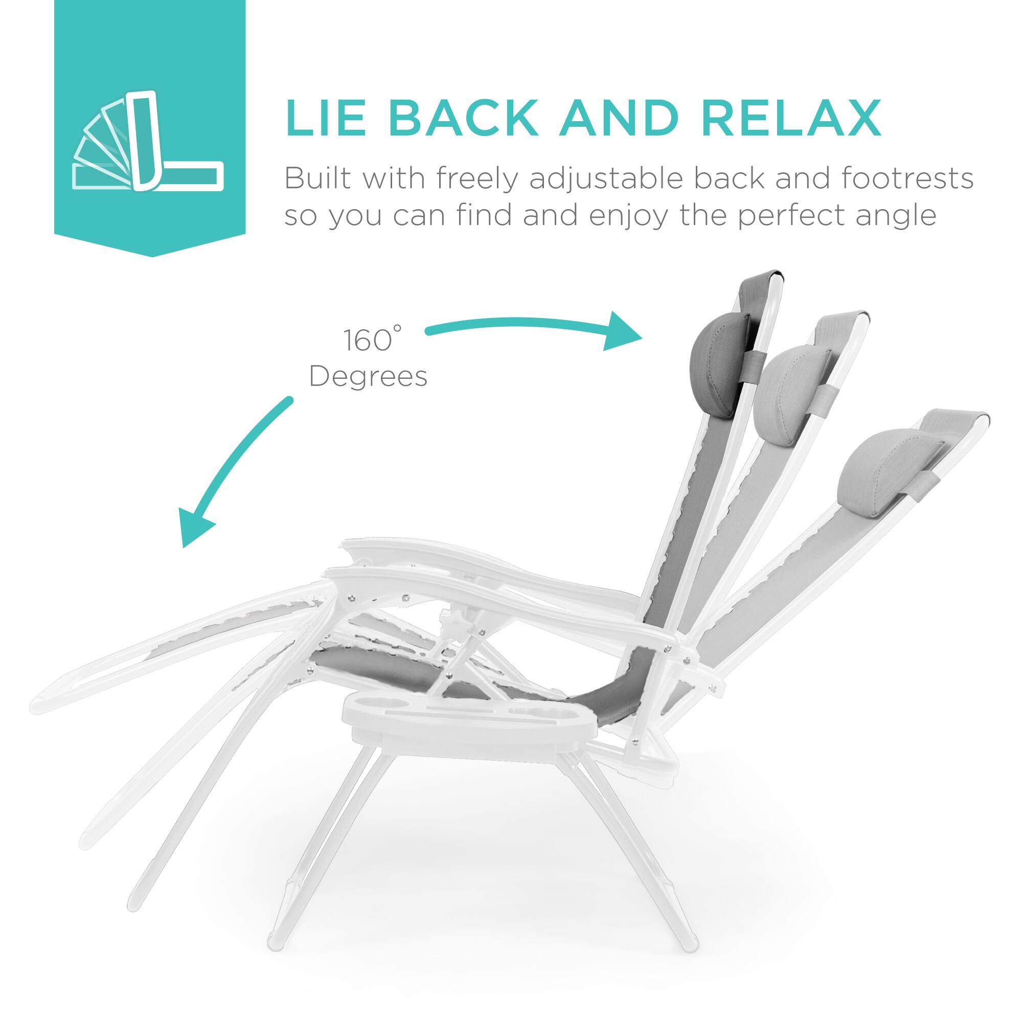 LIE BACK AND RELAX  
Built with freely adjustable back and footrests so you can find and enjoy the perfect angle  
160 Degrees