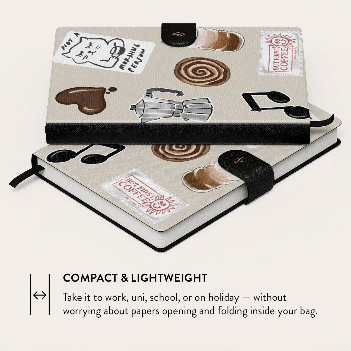 IN PERSON - A FIRST COFFEE BUT FIRST COFFEE

COMPACT & LIGHTWEIGHT
Take it to work, uni, school, or on holiday - without worrying about papers opening and folding inside your bag.