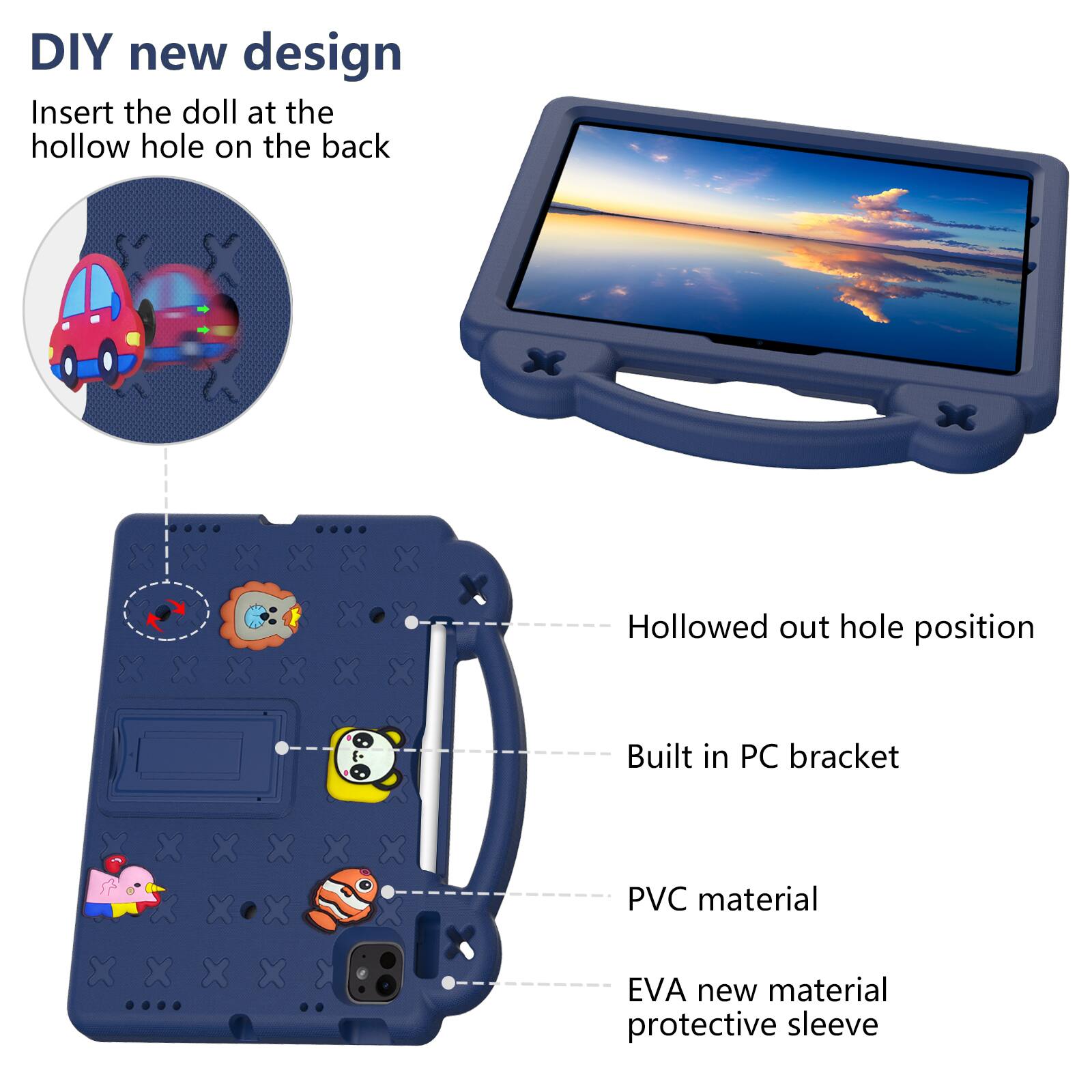 DIY new design  
Insert the doll at the hollow hole on the back  

Hollowed out hole position  
Built in PC bracket  
PVC material  
EVA new material protective sleeve