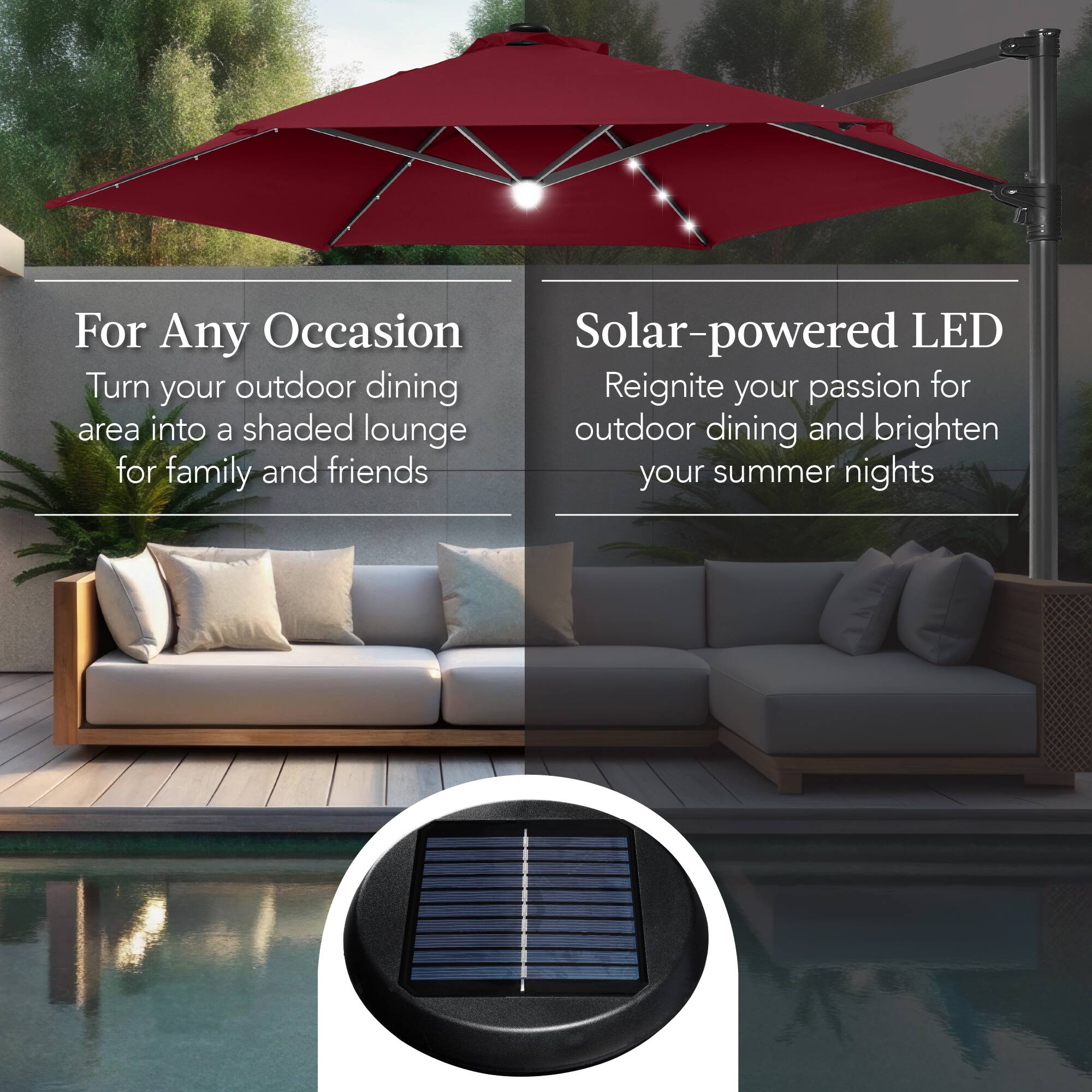 For Any Occasion  
Turn your outdoor dining area into a shaded lounge for family and friends  

Solar-powered LED  
Reignite your passion for outdoor dining and brighten your summer nights
