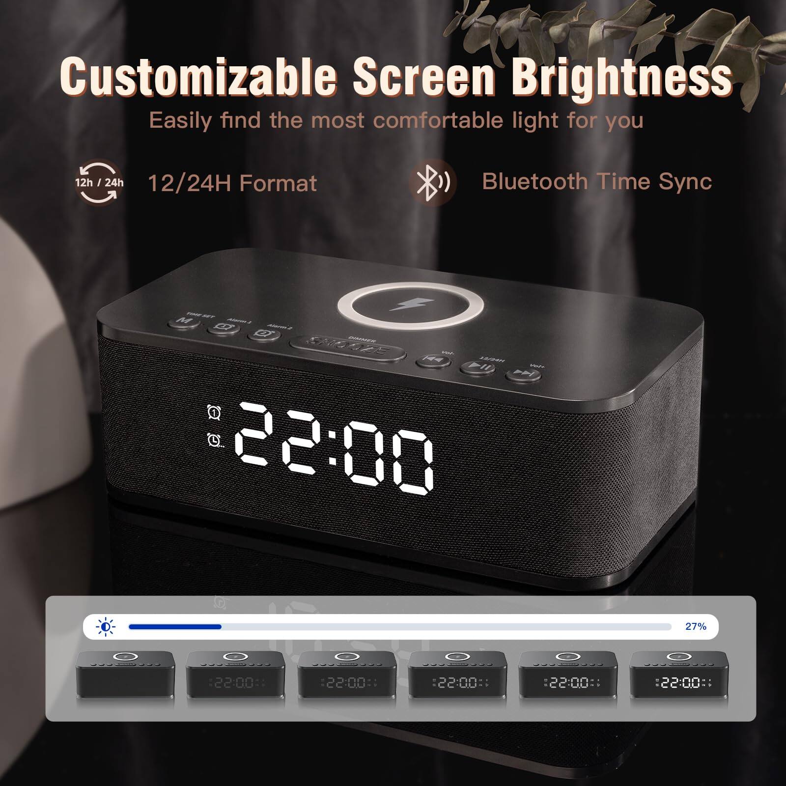Customizable Screen Brightness  
Easily find the most comfortable light for you  

12h / 24h  
12/24H Format  
Bluetooth Time Sync