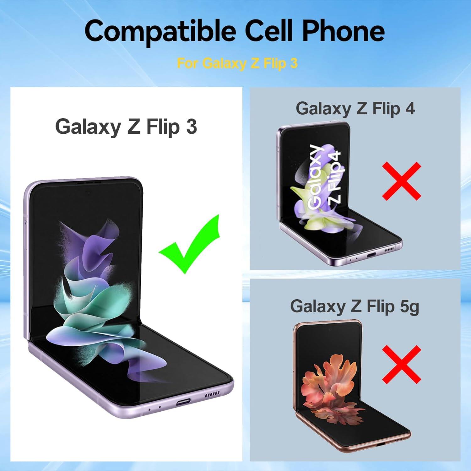 Compatible Cell Phone
For Galaxy Z Flip 3
Galaxy Z Flip 3
Galaxy Z Flip 4
Galaxy Z Flip 5g