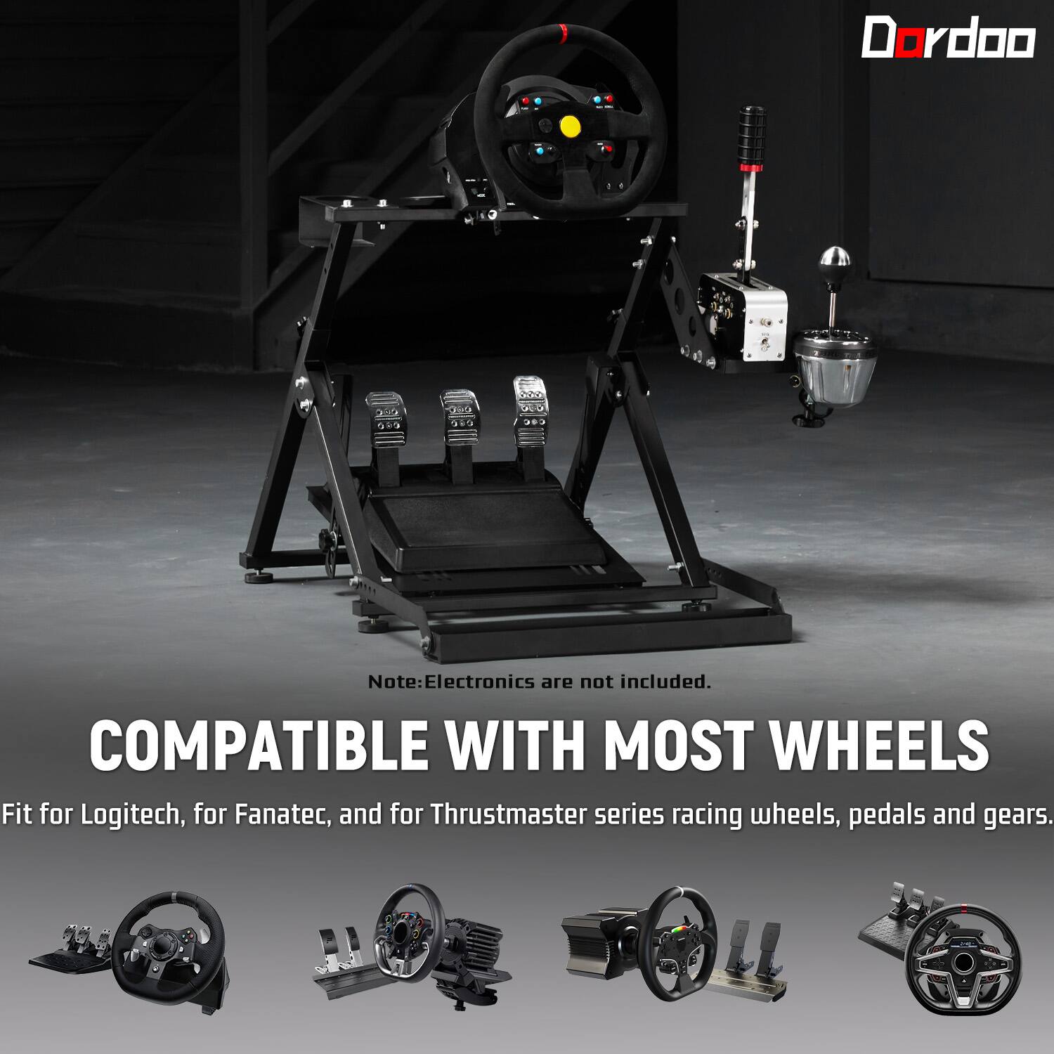 Dordoo  
303  
PACK 089  
Jours 080  

Note: Electronics are not included.  
COMPATIBLE WITH MOST WHEELS  
Fit for Logitech, for Fanatec, and for Thrustmaster series racing wheels, pedals and gears.