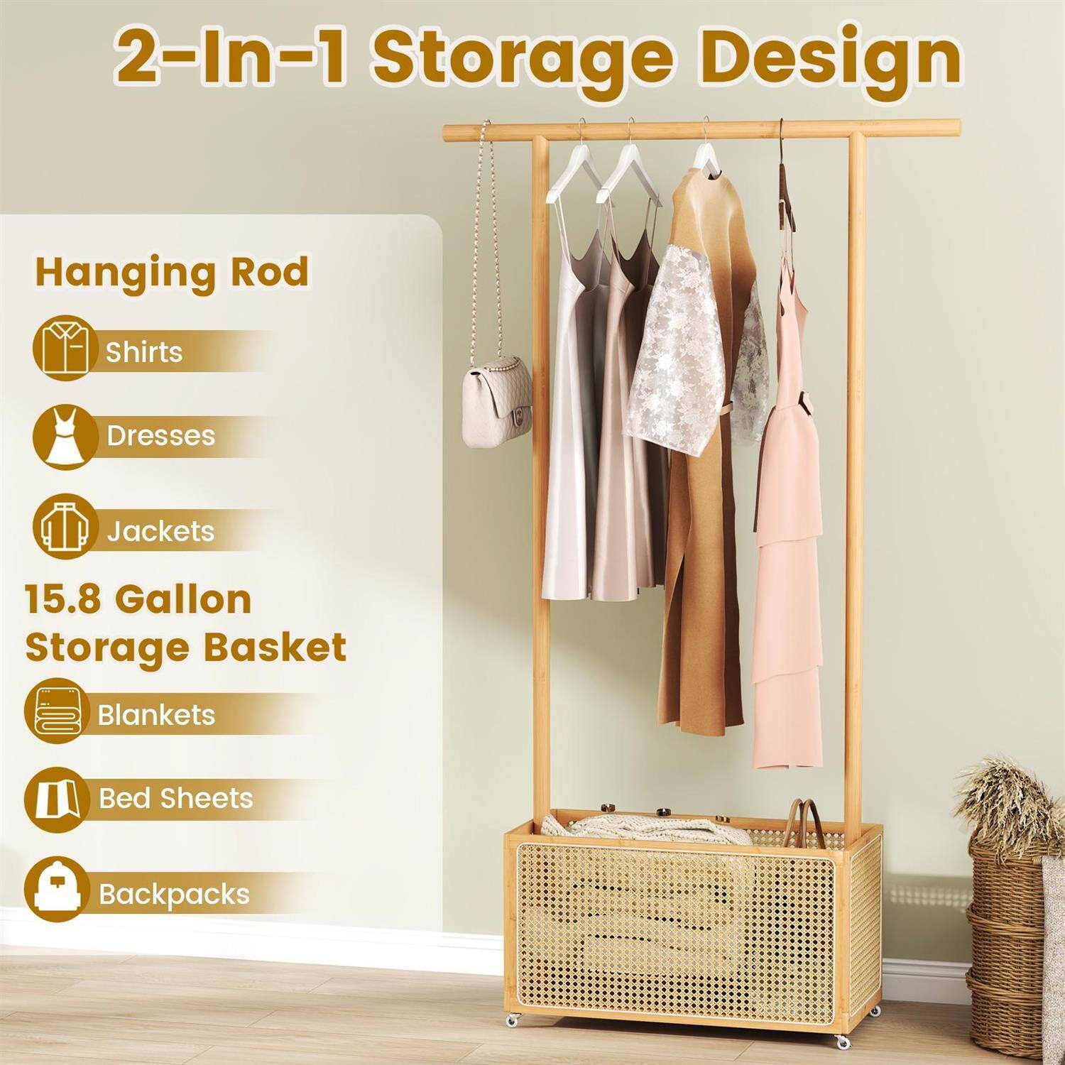 2-In-1 Storage Design

Hanging Rod
- Shirts
- Dresses
- Jackets

15.8 Gallon Storage Basket
- Blankets
- Bed Sheets
- Backpacks