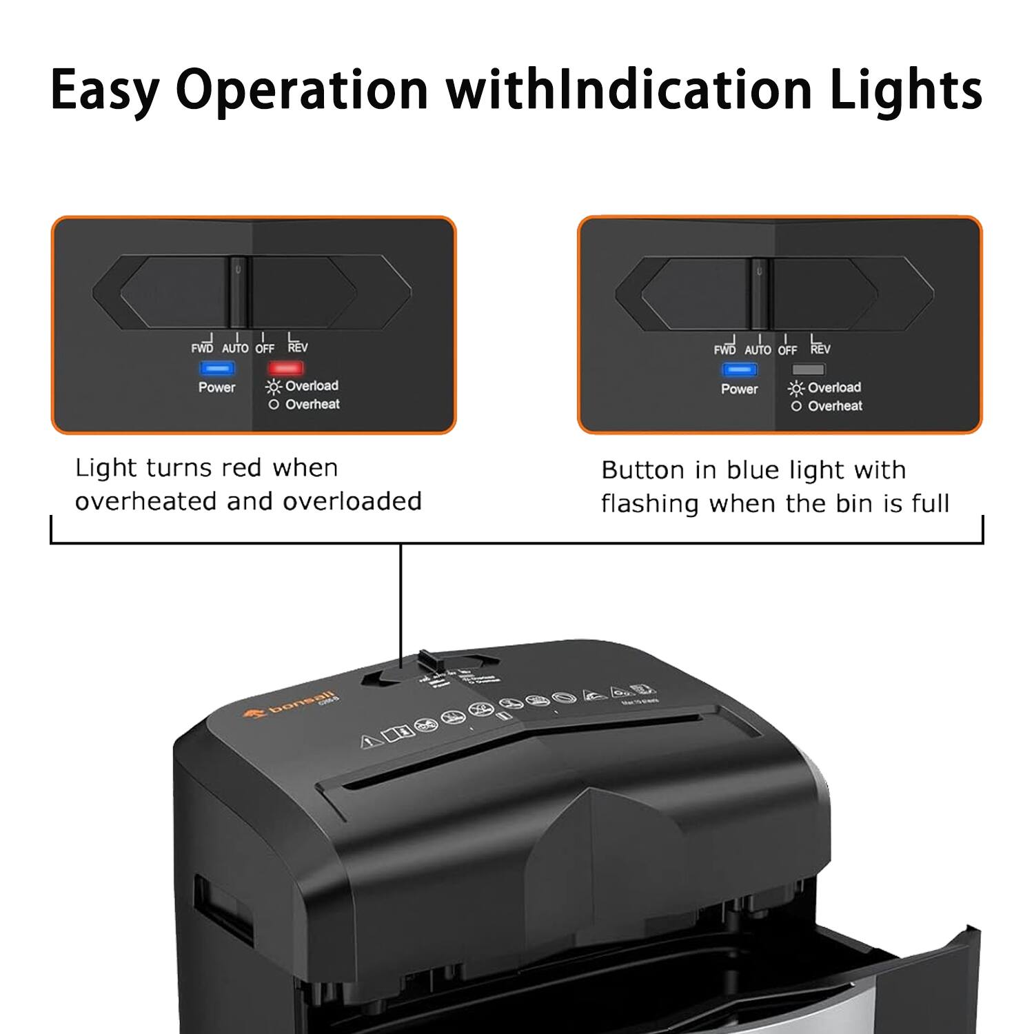 Easy Operation with Indication Lights

- Light turns red when overheated and overloaded
- Button in blue light with flashing when the bin is full

FWD AUTO OFF REV
Power Overload Overheat