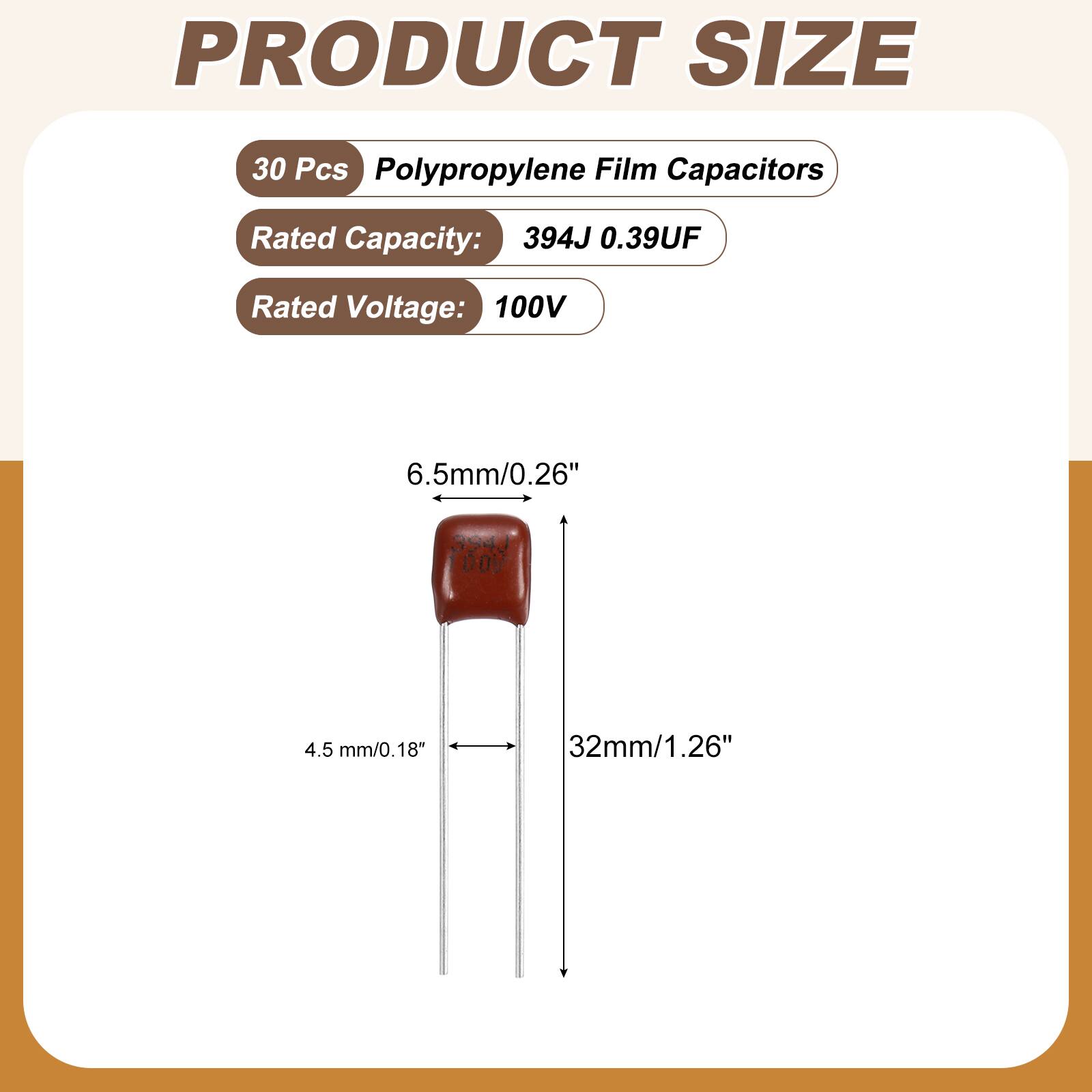 PRODUCT SIZE

30 Pcs Polypropylene Film Capacitors

Rated Capacity: 394J 0.39UF

Rated Voltage: 100V

6.5mm/0.26"

4.5 mm/0.18"

32mm/1.26"