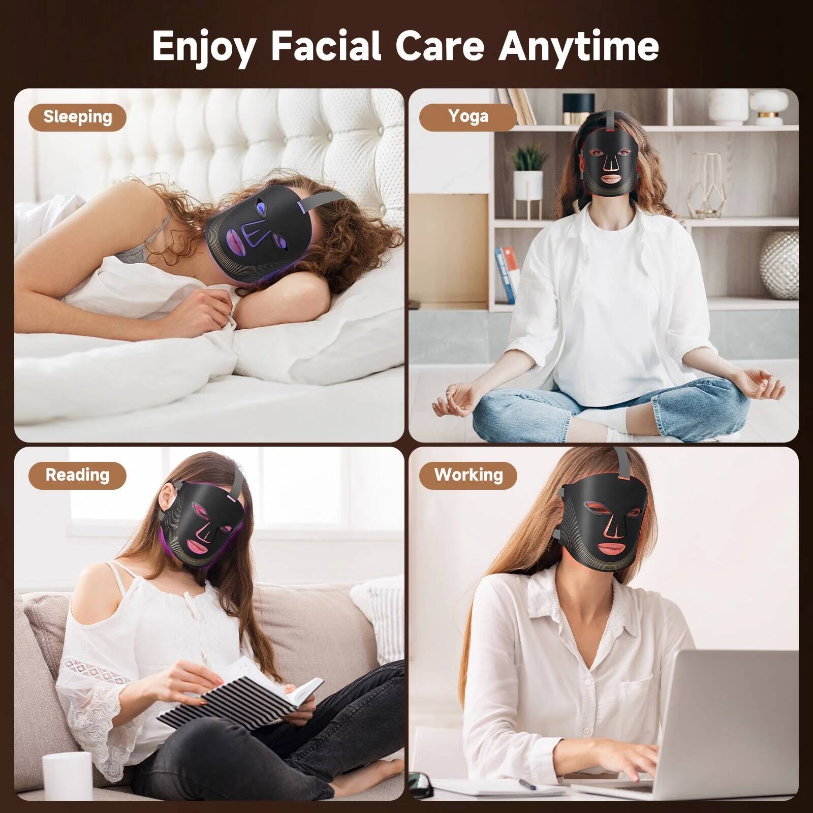 Enjoy Facial Care Anytime

- Sleeping
- Yoga
- Reading
- Working