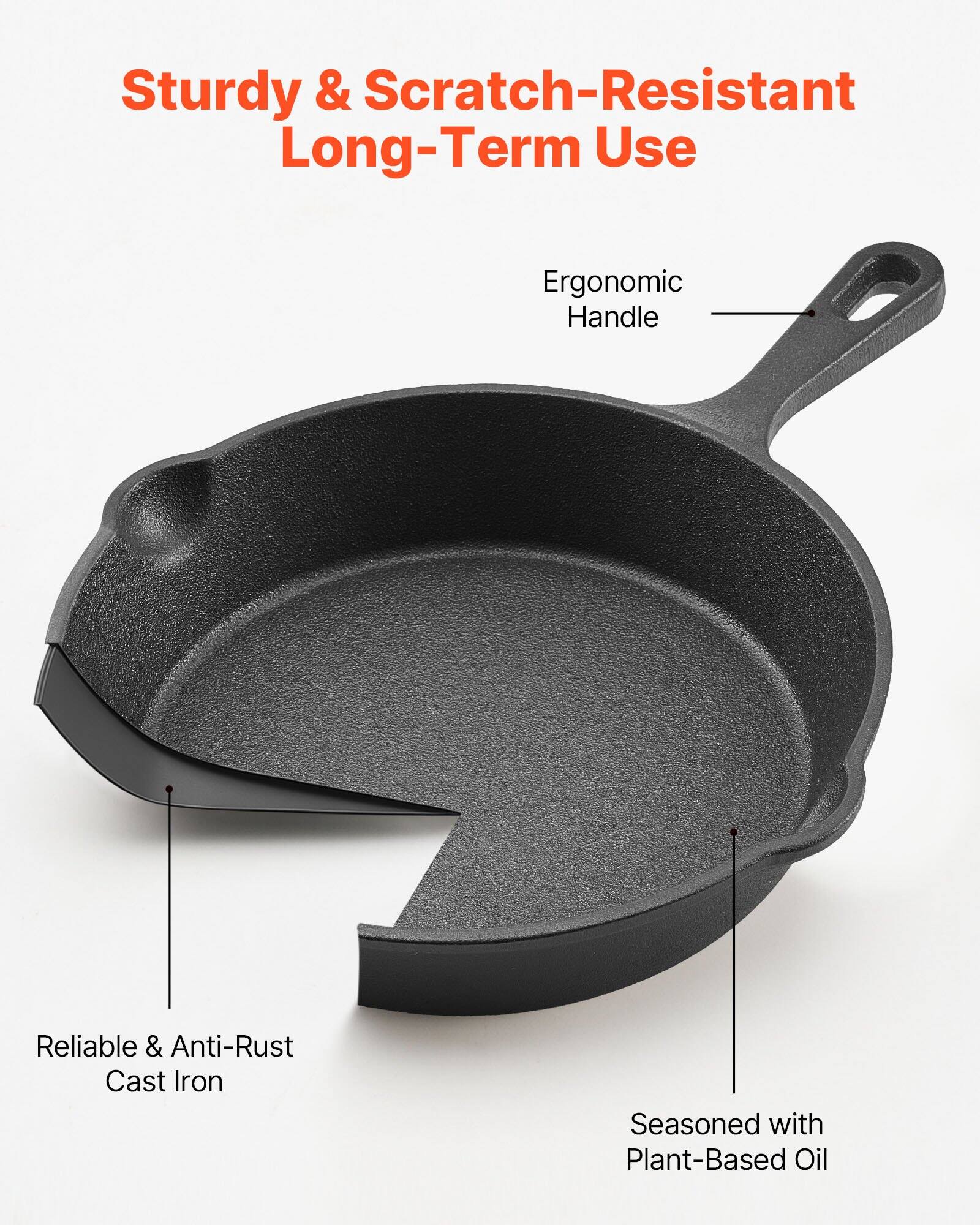 Sturdy & Scratch-Resistant Long-Term Use

Ergonomic Handle

Reliable & Anti-Rust Cast Iron

Seasoned with Plant-Based Oil