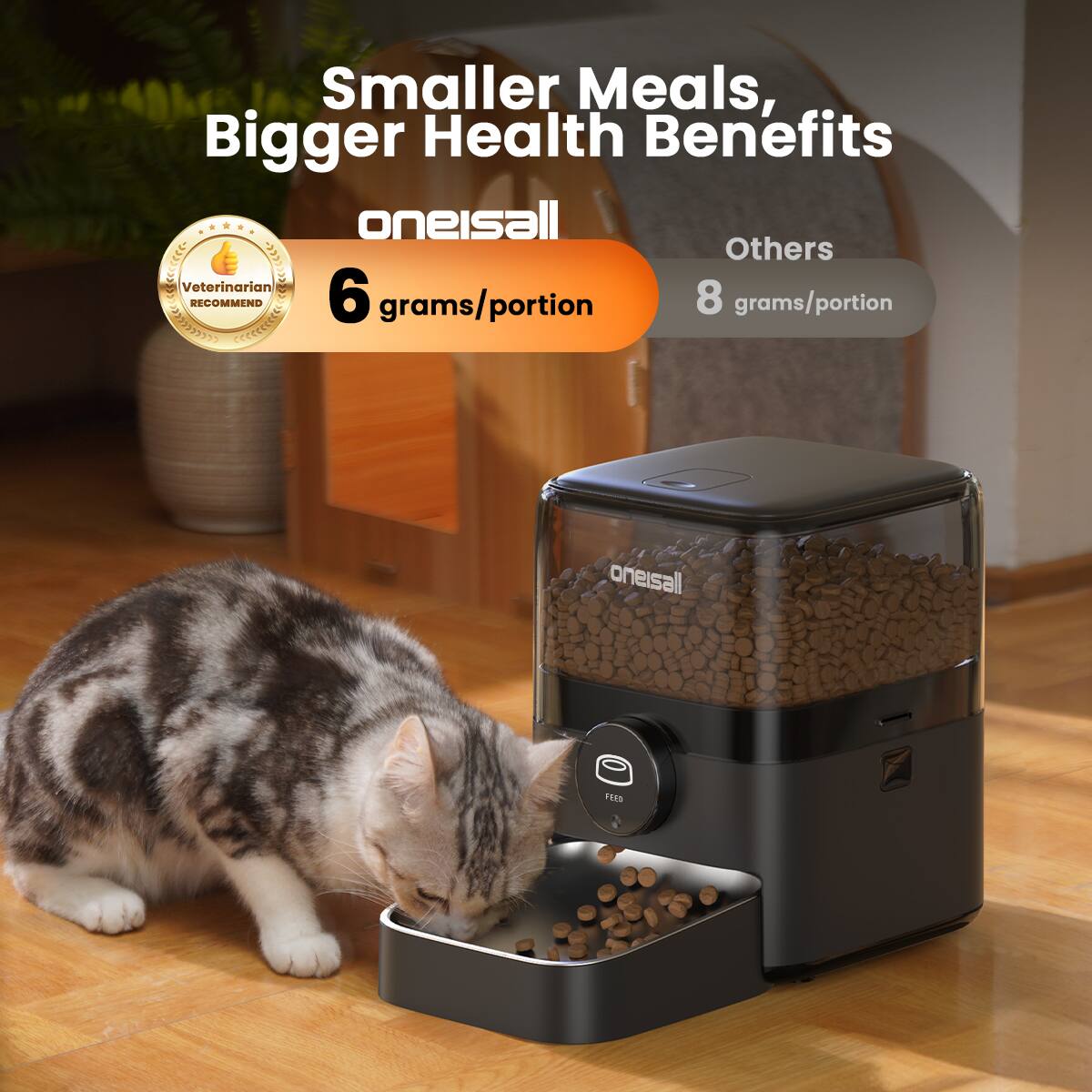 Smaller Meals, Bigger Health Benefits
oneisall
Others
Veterinarian Recommend
6 grams/portion
8 grams/portion