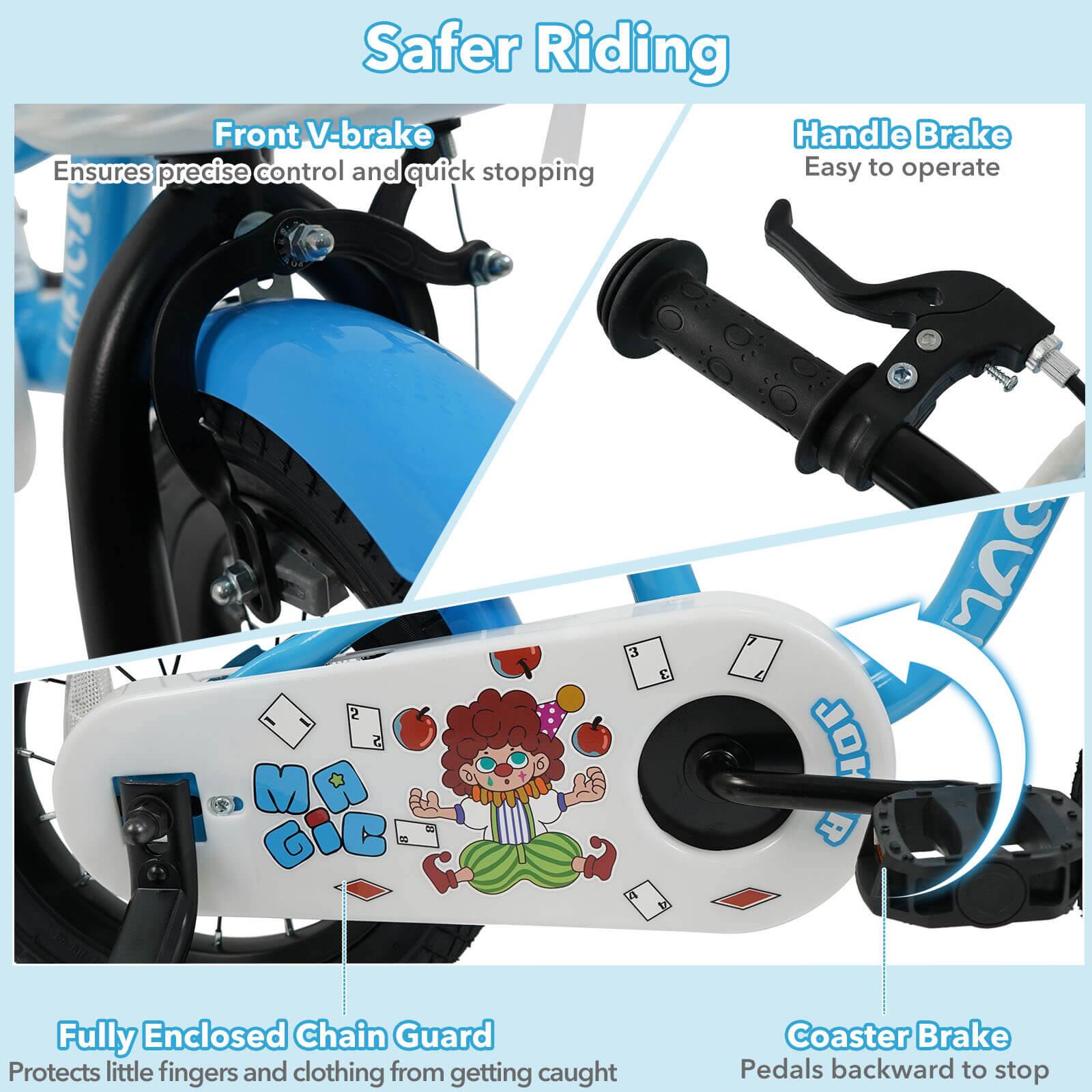 Safer Riding

Front V-brake  
Ensures precise control and quick stopping

Handle Brake  
Easy to operate

Fully Enclosed Chain Guard  
Protects little fingers and clothing from getting caught

Coaster Brake  
Pedals backward to stop