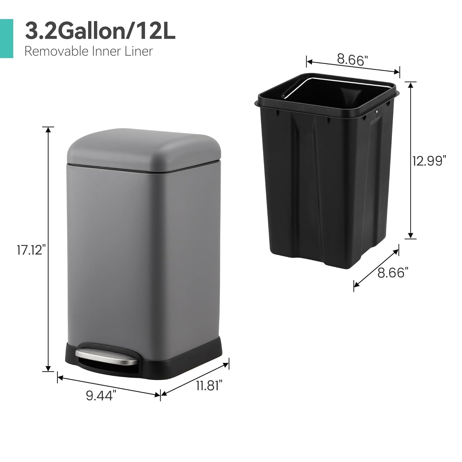 3.2 Gallon/12L  
Removable Inner Liner  

Dimensions:  
- Height: 17.12"  
- Width: 9.44"  
- Depth: 11.81"  
- Inner Liner Height: 12.99"  
- Inner Liner Width: 8.66"  
- Inner Liner Depth: 8.66"