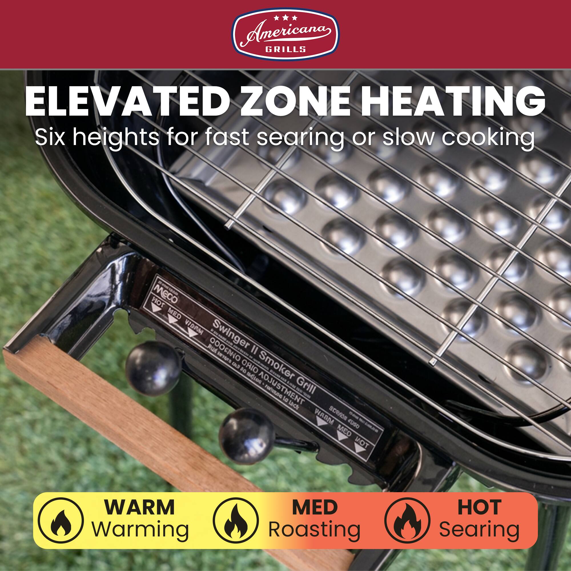 American GRILLS ELEVATED ZONE HEATING Six heights for fast searing or slow cooking

NOL MECO 03M VIDAM Swinger II Smoker Grill

Invers CALL ORIO Smoker DO DOIDA ADJUSTMENT

Grill rehouse a Lace WARM SCRASS cuso MED MOT

WARM Warming
MED Roasting
HOT Searing