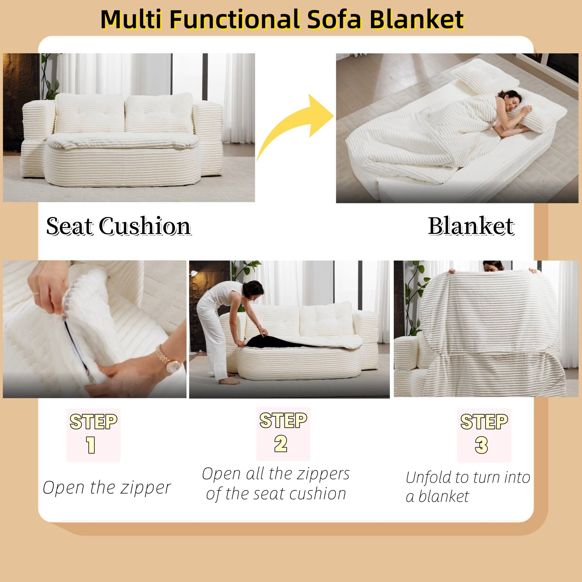 Multi Functional Sofa Blanket Seat Cushion Blanket

STEP 1: Open the zipper

STEP 2: Open all the zippers of the seat cushion

STEP 3: Unfold to turn into a blanket