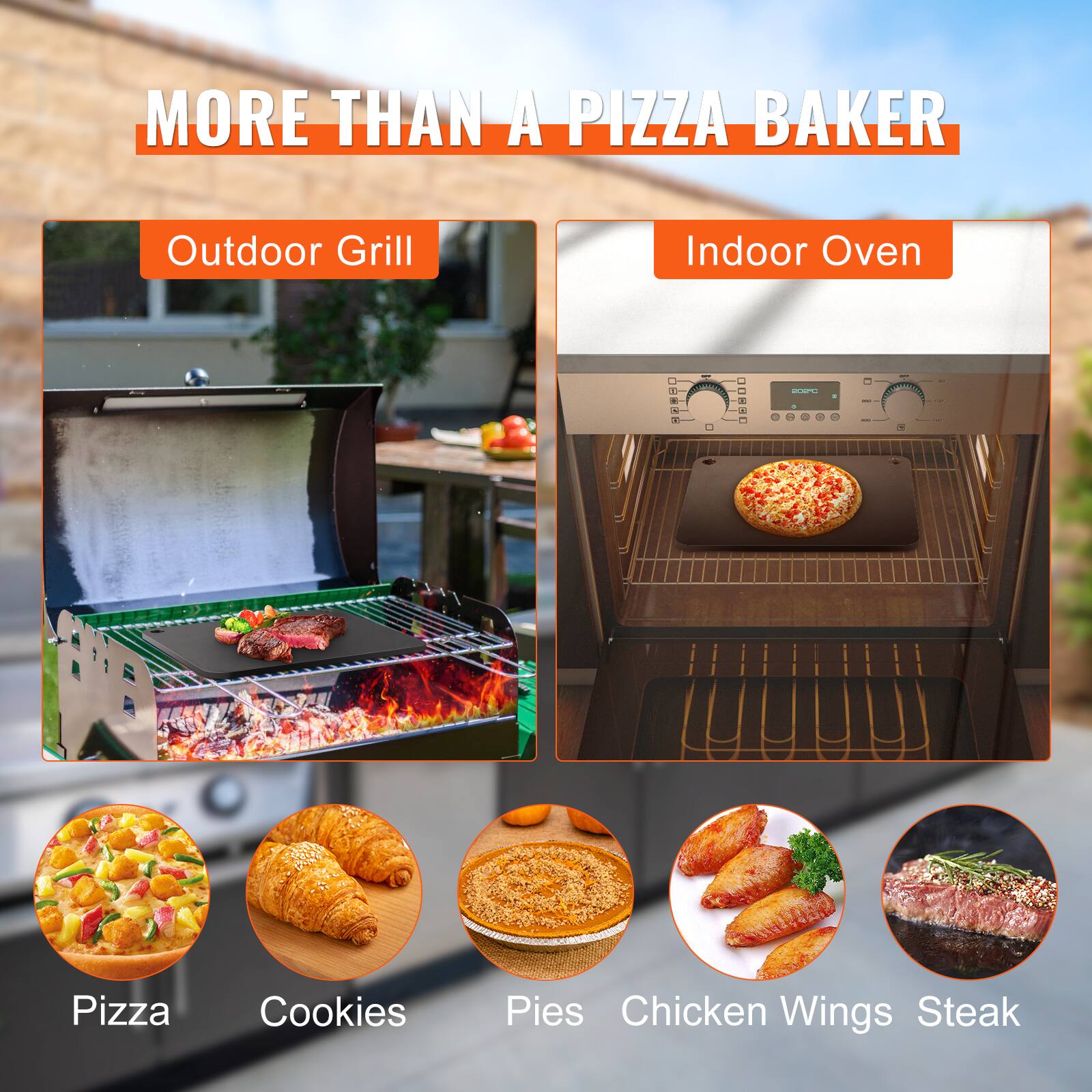 MORE THAN A PIZZA BAKER

Outdoor Grill

Indoor Oven

Pizza Cookies Pies Chicken Wings Steak