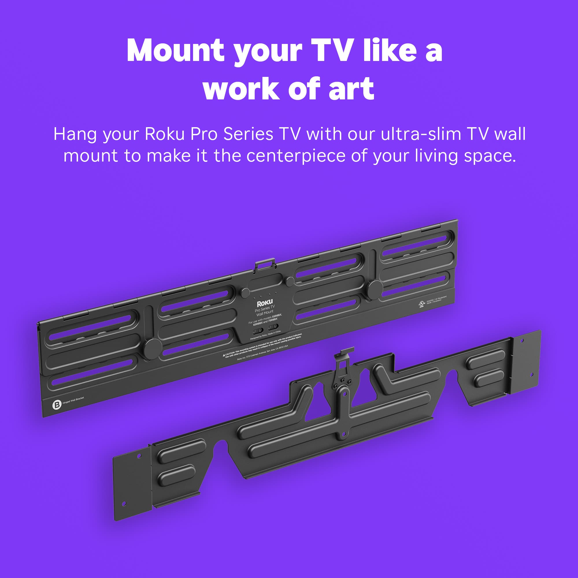 Mount your TV like a work of art
Hang your Roku Pro Series TV with our ultra-slim TV wall mount to make it the centerpiece of your living space.