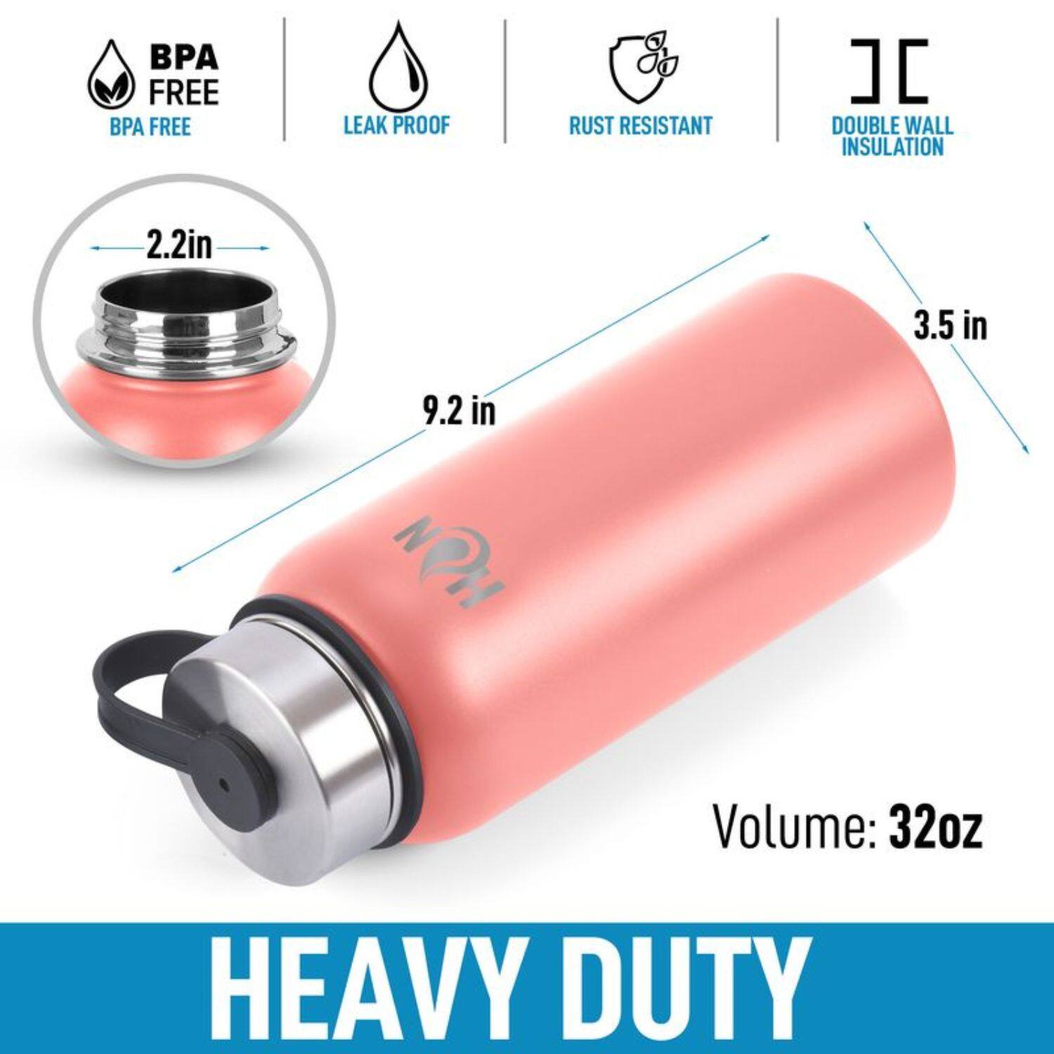 - BPA FREE
- LEAK PROOF
- RUST RESISTANT
- DOUBLE WALL INSULATION

- 2.2 in
- 3.5 in
- 9.2 in

- Volume: 32oz

- HEAVY DUTY