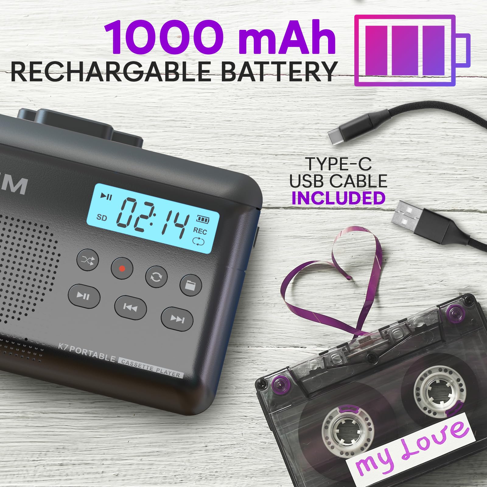 1000 mAh RECHARGEABLE BATTERY

TYPE-C USB CABLE INCLUDED

K7 PORTABLE CASSETTE PLAYER

my Love