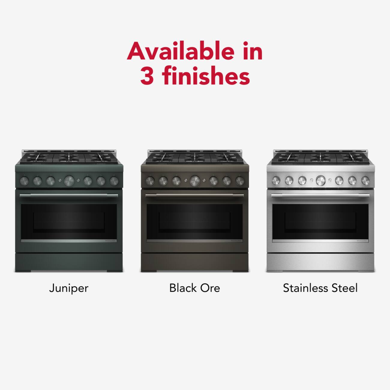 Available in 3 finishes

Juniper  
Black Ore  
Stainless Steel