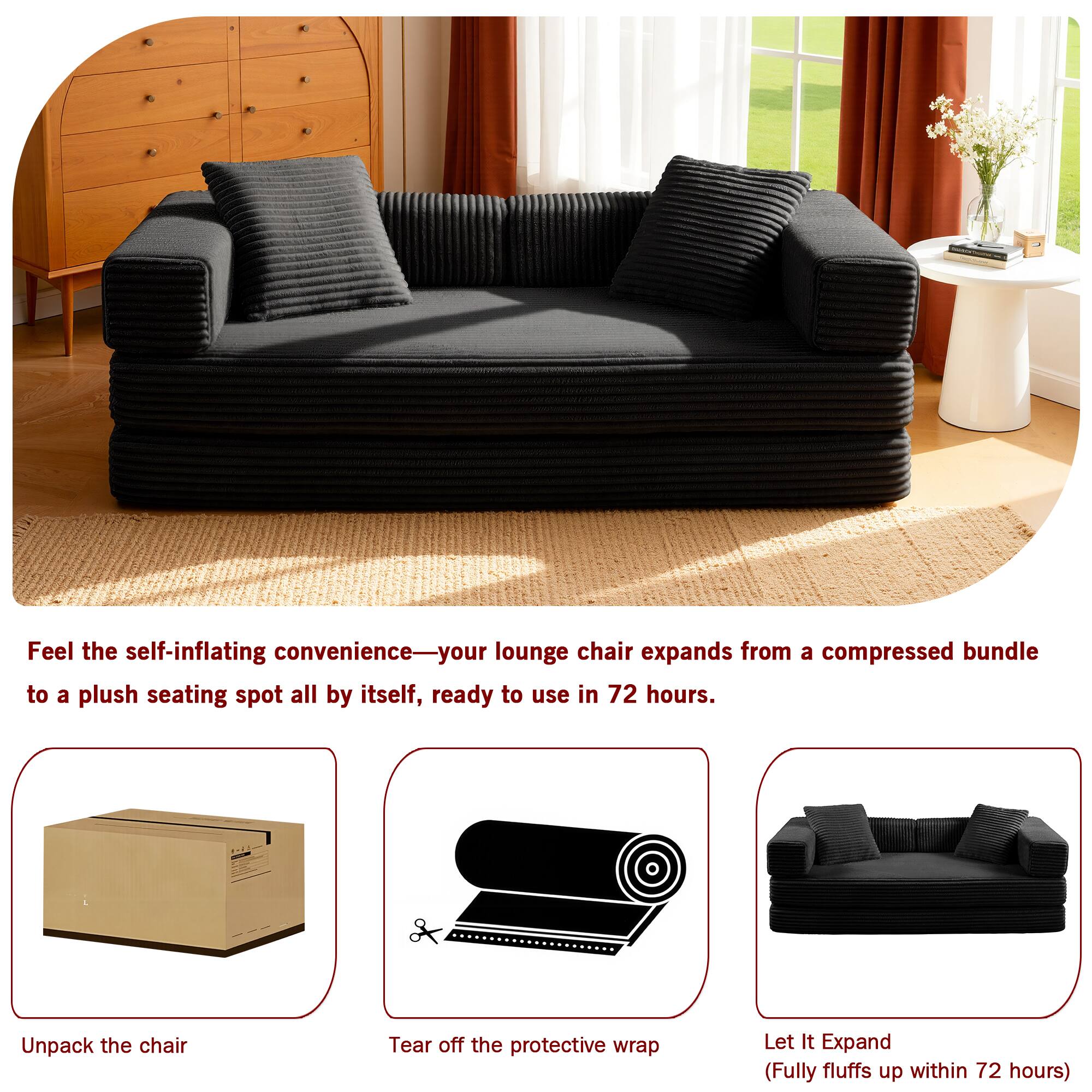 Feel the self-inflating convenience—your lounge chair expands from a compressed bundle to a plush seating spot all by itself, ready to use in 72 hours.

Unpack the chair  
Tear off the protective wrap  
Let It Expand (Fully fluffs up within 72 hours)