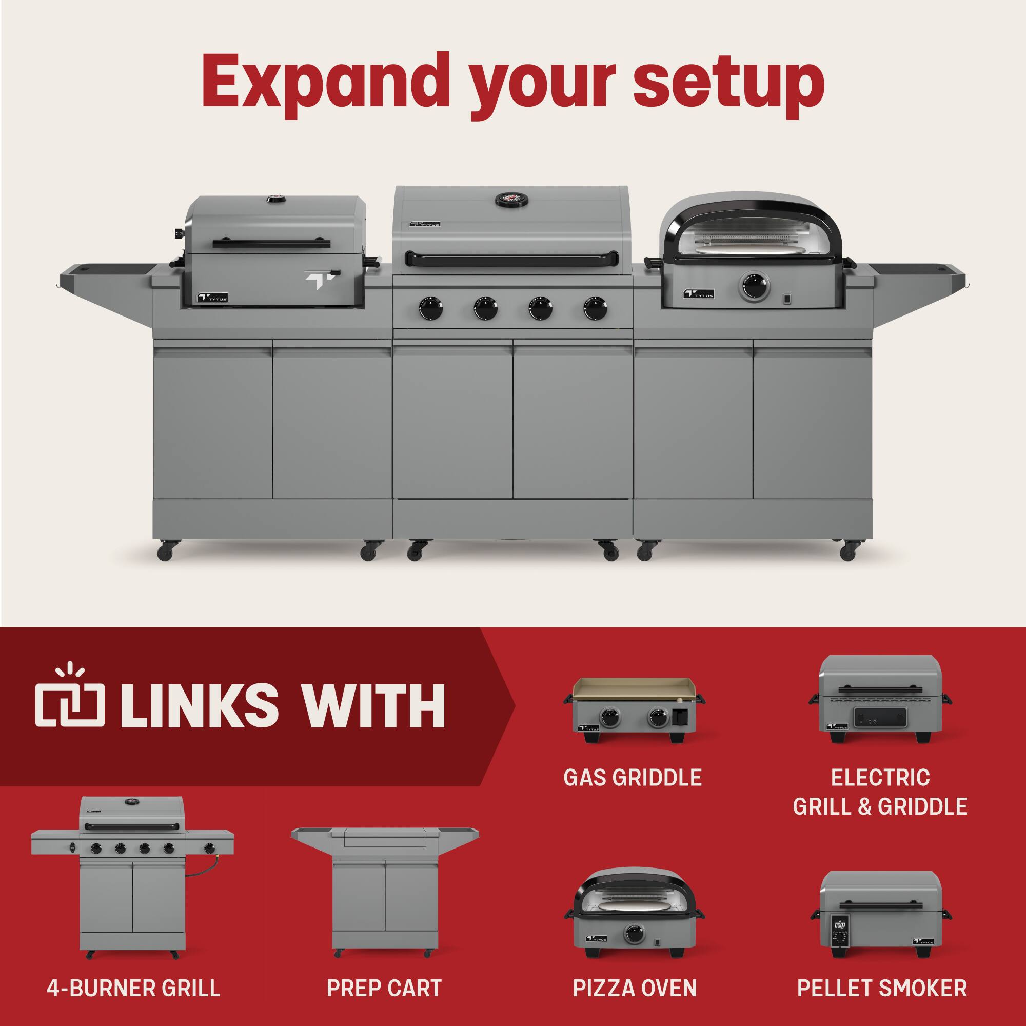 Expand your setup

LINKS WITH

- 4-BURNER GRILL
- PREP CART
- GAS GRIDDLE
- ELECTRIC GRILL & GRIDDLE
- PIZZA OVEN
- PELLET SMOKER