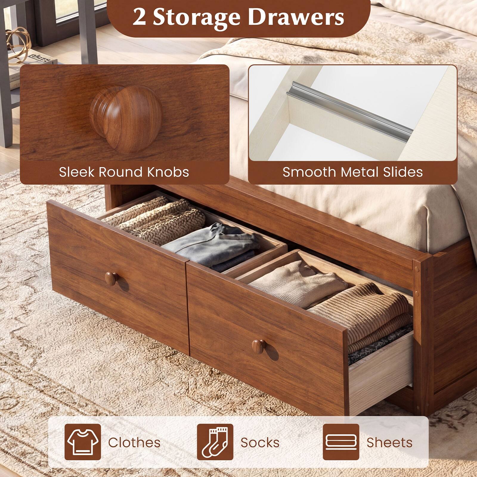 2 Storage Drawers

- Sleek Round Knobs
- Smooth Metal Slides

- Clothes
- Socks
- Sheets