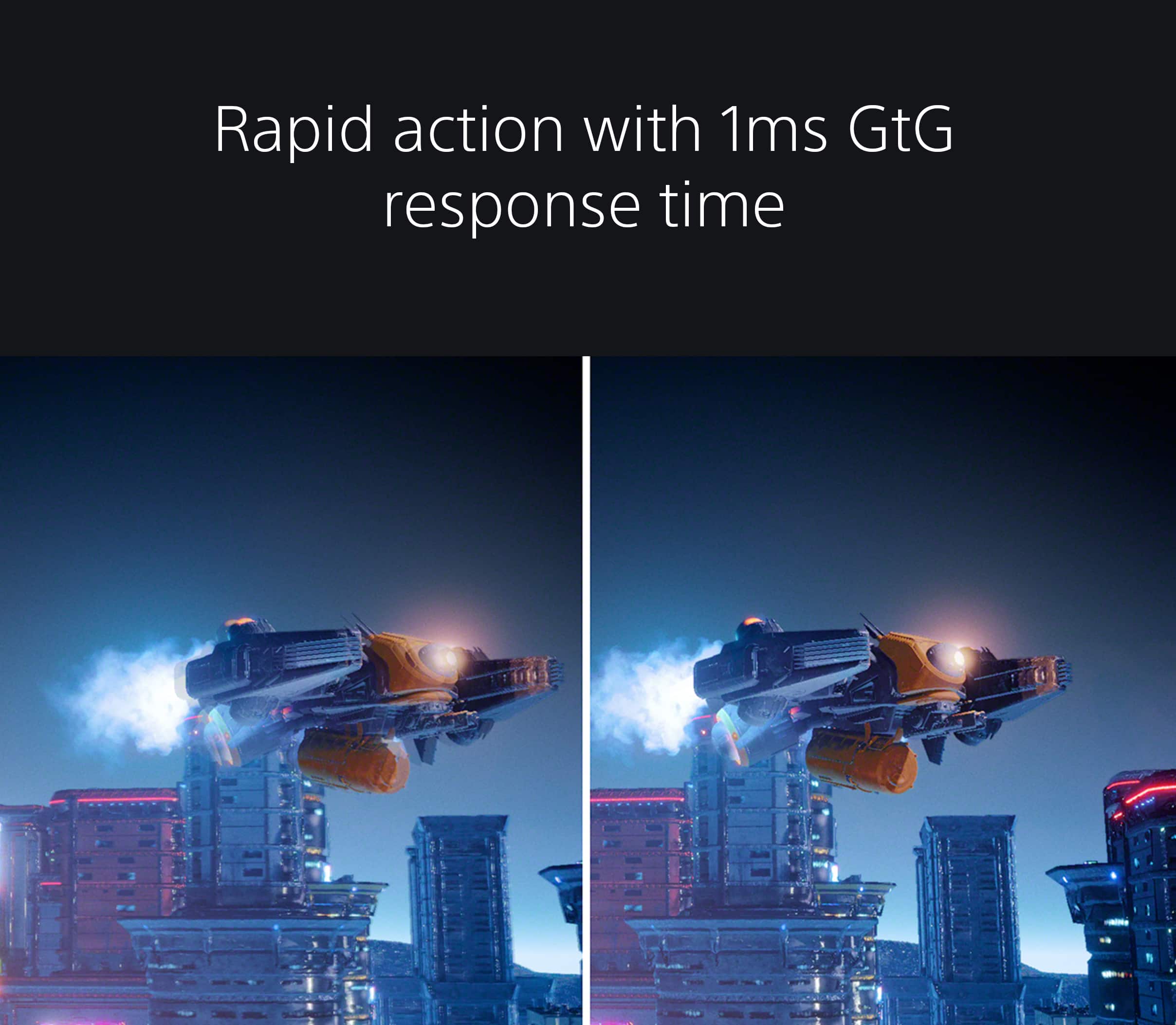 Rapid action with 1ms GtG response time.