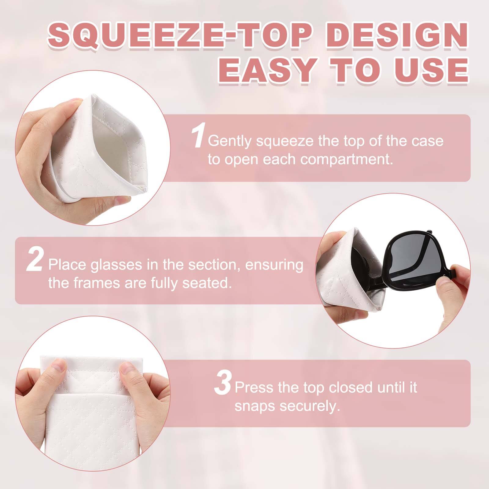 SQUEEZE-TOP DESIGN EASY TO USE

1. Gently squeeze the top of the case to open each compartment.
2. Place glasses in the section, ensuring the frames are fully seated.
3. Press the top closed until it snaps securely.