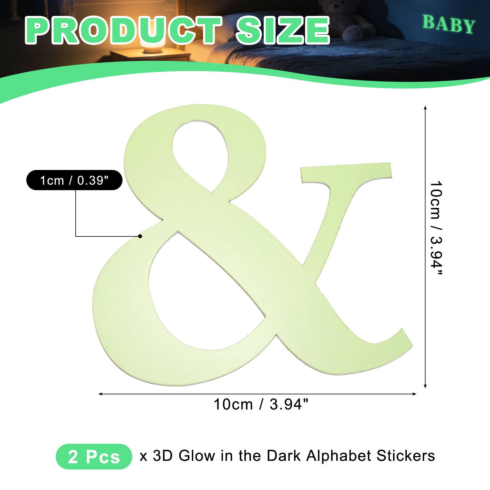 PRODUCT SIZE BABY

1cm / 0.39"  
10cm / 3.94"  

2 Pcs x 3D Glow in the Dark Alphabet Stickers