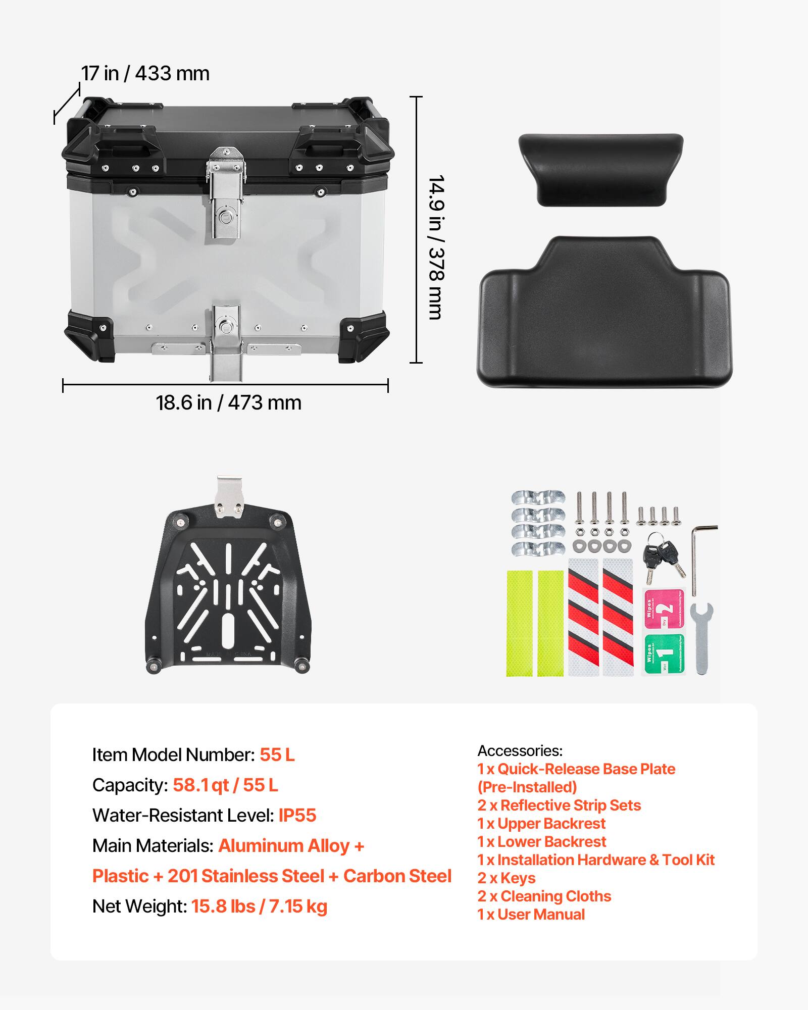 17 in / 433 mm  
14.9 in / 378 mm  
18.6 in / 473 mm  

Item Model Number: 55 L  
Capacity: 58.1 qt / 55 L  
Water-Resistant Level: IP55  
Main Materials: Aluminum Alloy + Plastic + 201 Stainless Steel + Carbon Steel  
Net Weight: 15.8 lbs / 7.15 kg  

Accessories:  
1 x Quick-Release Base Plate (Pre-Installed)  
2 x Reflective Strip Sets  
1 x Upper Backrest  
1 x Lower Backrest  
1 x Installation Hardware & Tool Kit  
2 x Keys  
2 x Cleaning Cloths  
1 x User Manual