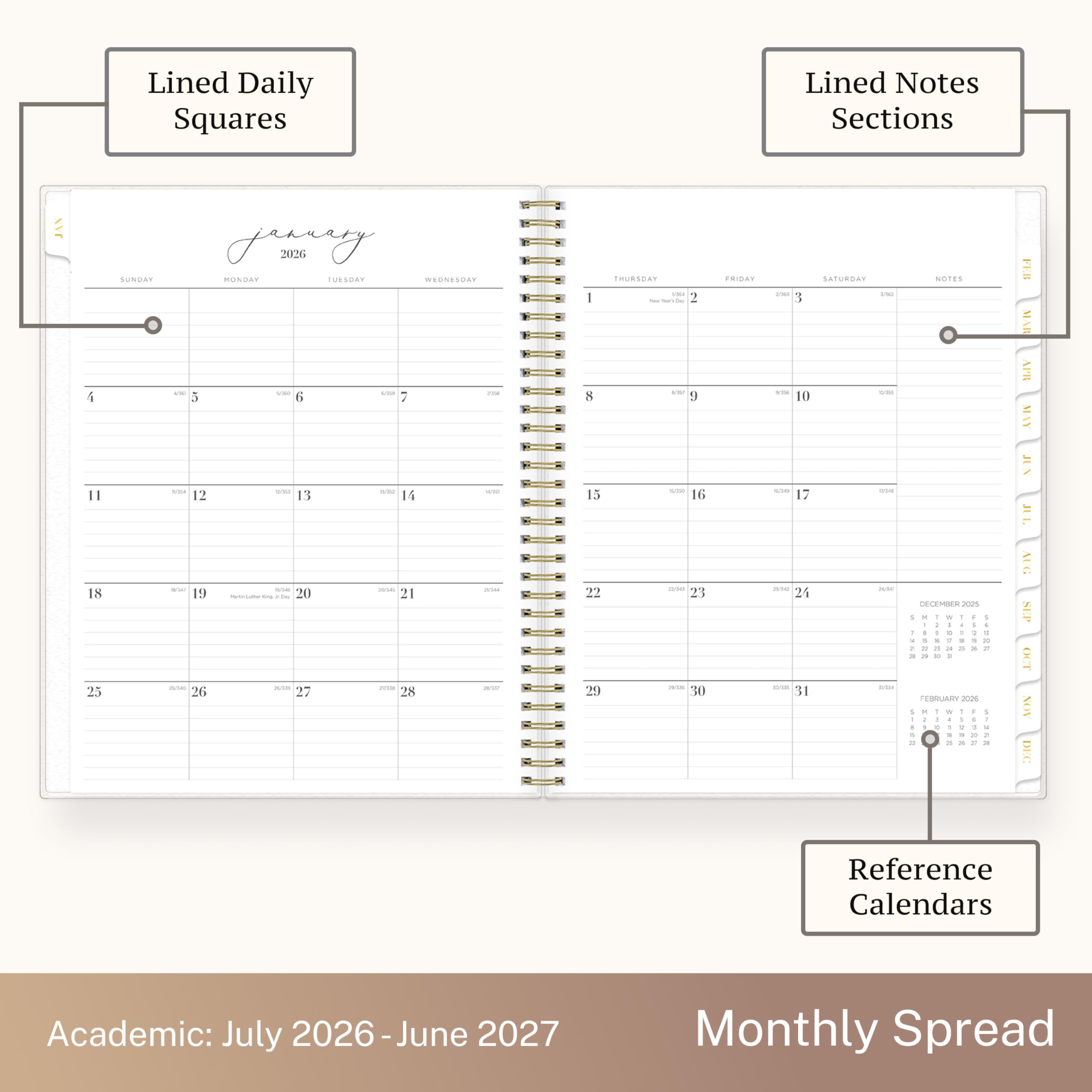 Lined Daily Squares  
Lined Notes Sections  
I II 18 25  
January 2026  
SUNDAY MONDAY TUESDAY WEDNESDAY  
4 5 6 7  
11 12 13 14  
18 19 20 21  
25 26 27 28  
THURSDAY FRIDAY SATURDAY  
1 2 3  
8 9 10  
15 16 17  
22 23 24  
29 30 31  
NOTES  
DECEMBER 2025  
FEBRUARY 2026  
FEB MAR APR MAY NOT JUL AUG SEP OCT NOV DEC  
Reference Calendars  
Academic: July 2026 - June 2027  
Monthly Spread