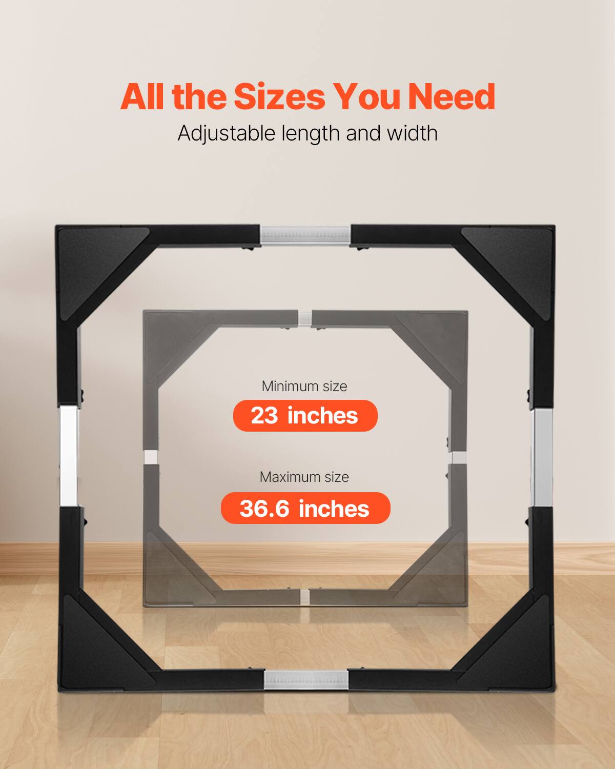 All the Sizes You Need  
Adjustable length and width  

Minimum size  
23 inches  

Maximum size  
36.6 inches