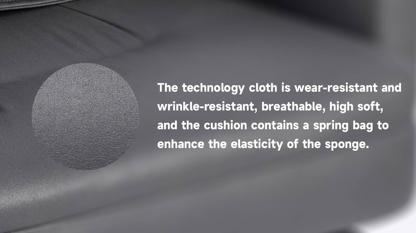 The technology cloth is wear-resistant and wrinkle-resistant, breathable, high soft, and the cushion contains a spring bag to enhance the elasticity of the sponge.