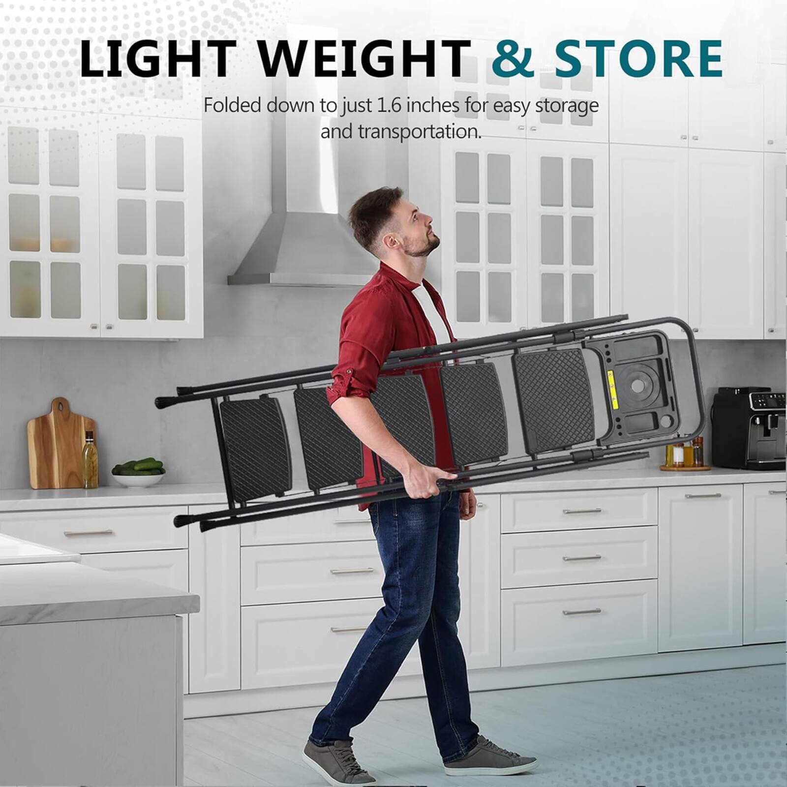 LIGHT WEIGHT & STORE  
Folded down to just 1.6 inches for easy storage and transportation.