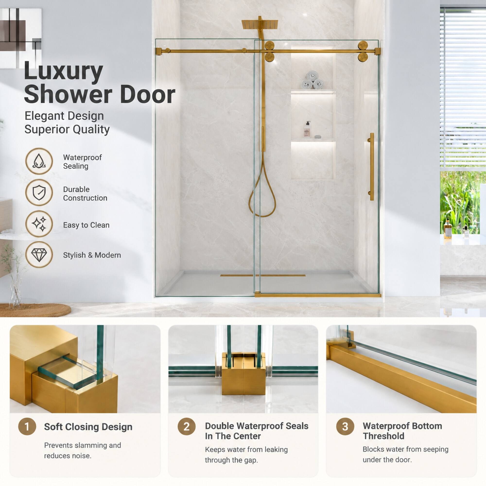 Luxury Shower Door  
Elegant Design  
Superior Quality

- Waterproof Sealing
- Durable Construction
- Easy to Clean
- Stylish & Modern

1. Soft Closing Design  
Prevents slamming and reduces noise.

2. Double Waterproof Seals In The Center  
Keeps water from leaking through the gap.

3. Waterproof Bottom Threshold  
Blocks water from seeping under the door.