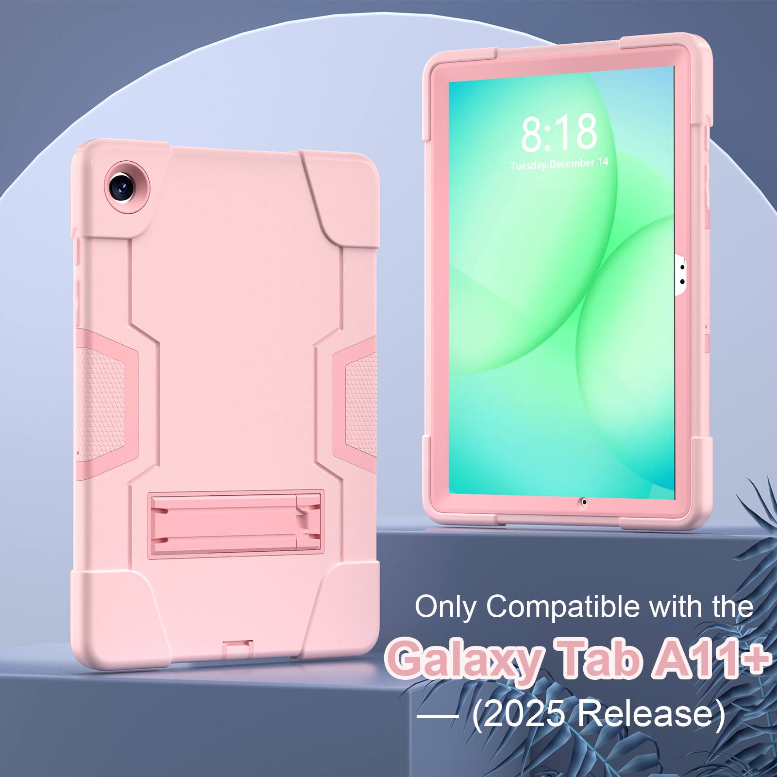 8:18 Tuesday, December 14  
Only Compatible with the Galaxy Tab A11+ (2025 Release)