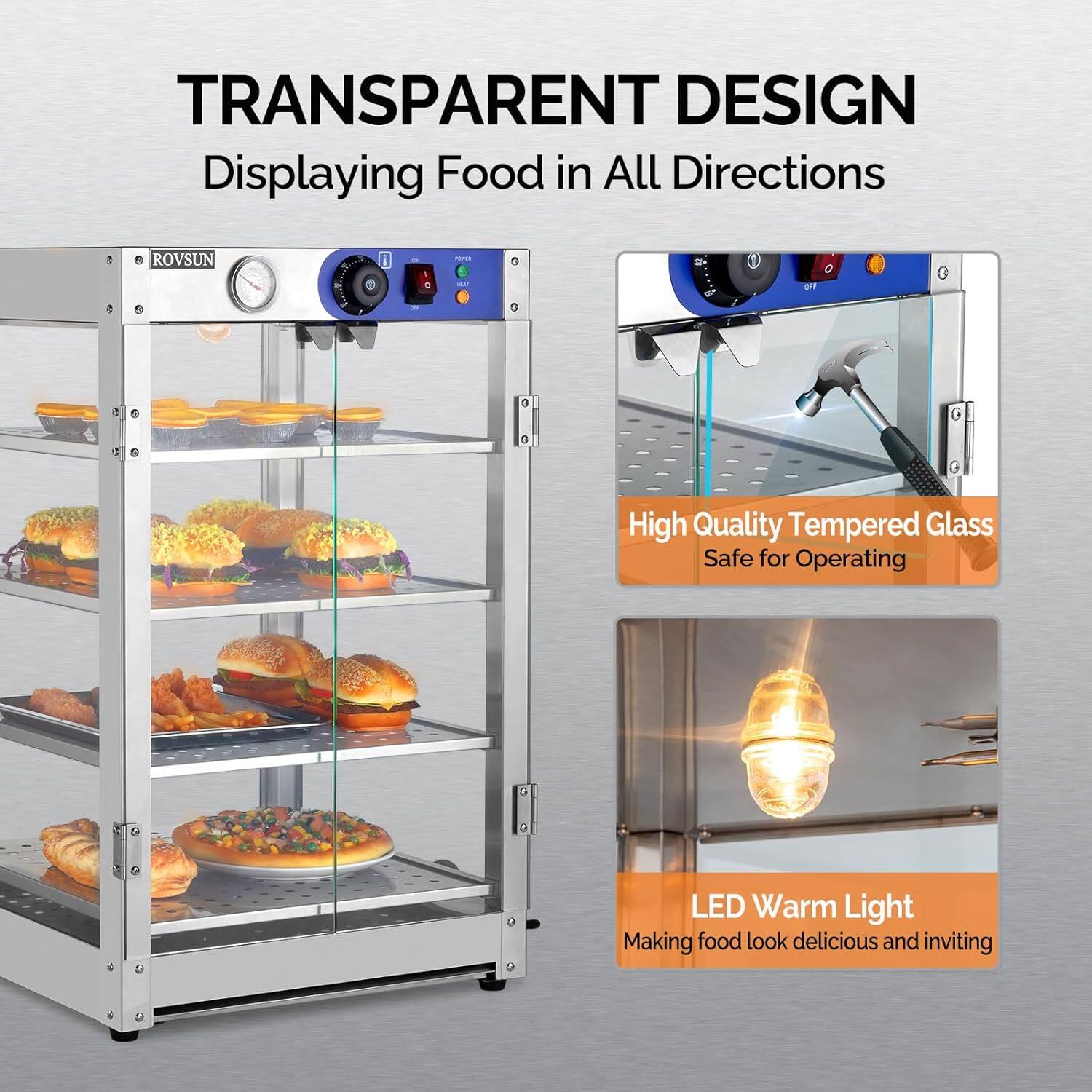 TRANSPARENT DESIGN  
Displaying Food in All Directions  

ROVSUN  

- High Quality Tempered Glass Safe for Operating  
- LED Warm Light Making food look delicious and inviting
