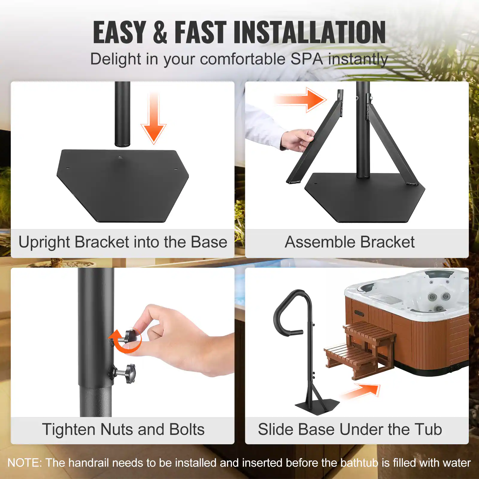 EASY & FAST INSTALLATION  
Delight in your comfortable SPA instantly  

1. Upright Bracket into the Base  
2. Assemble Bracket  
3. Tighten Nuts and Bolts  
4. Slide Base Under the Tub  

NOTE: The handrail needs to be installed and inserted before the bathtub is filled with water