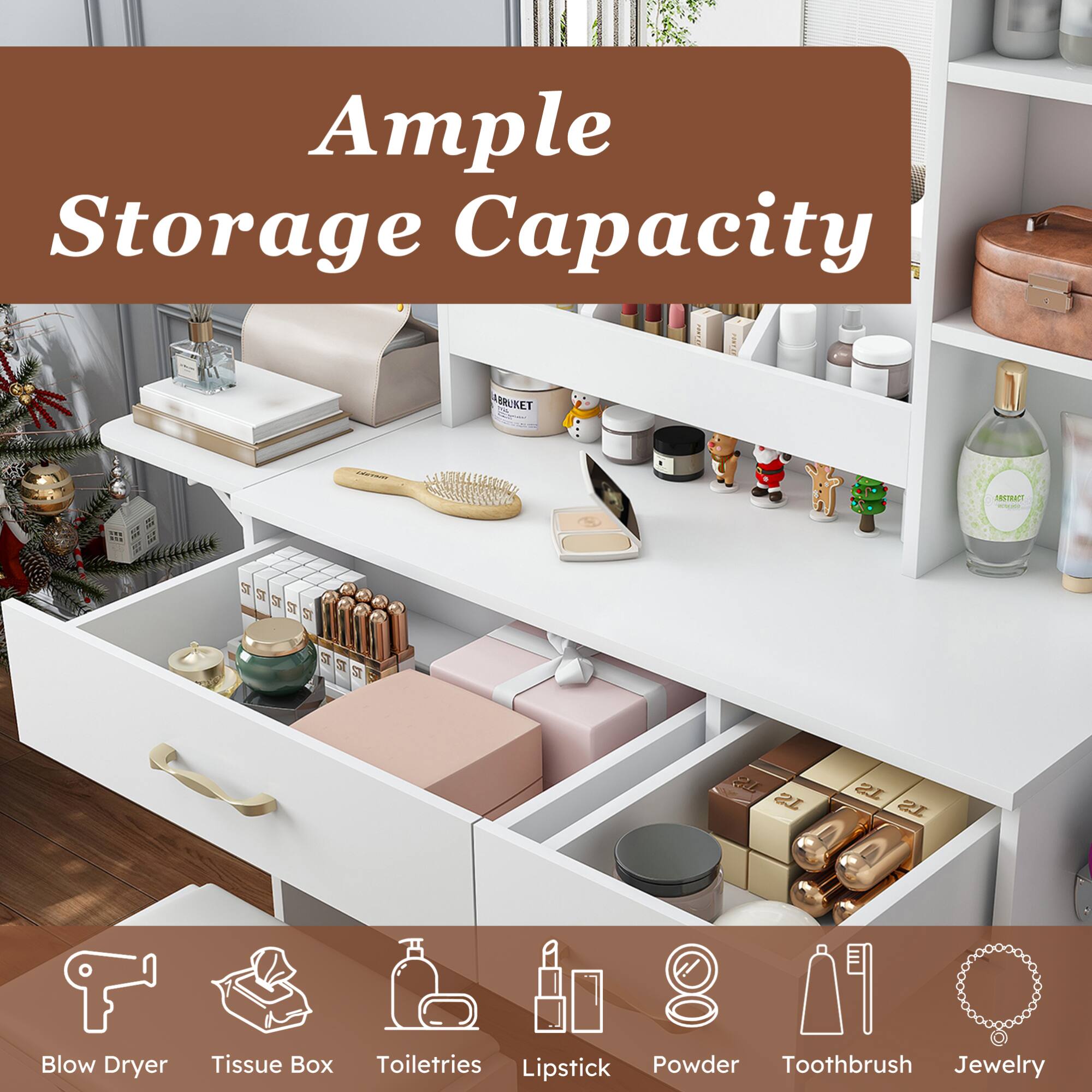 Ample Storage Capacity

- Blow Dryer
- Tissue Box
- Toiletries
- Lipstick
- Powder
- Toothbrush
- Jewelry